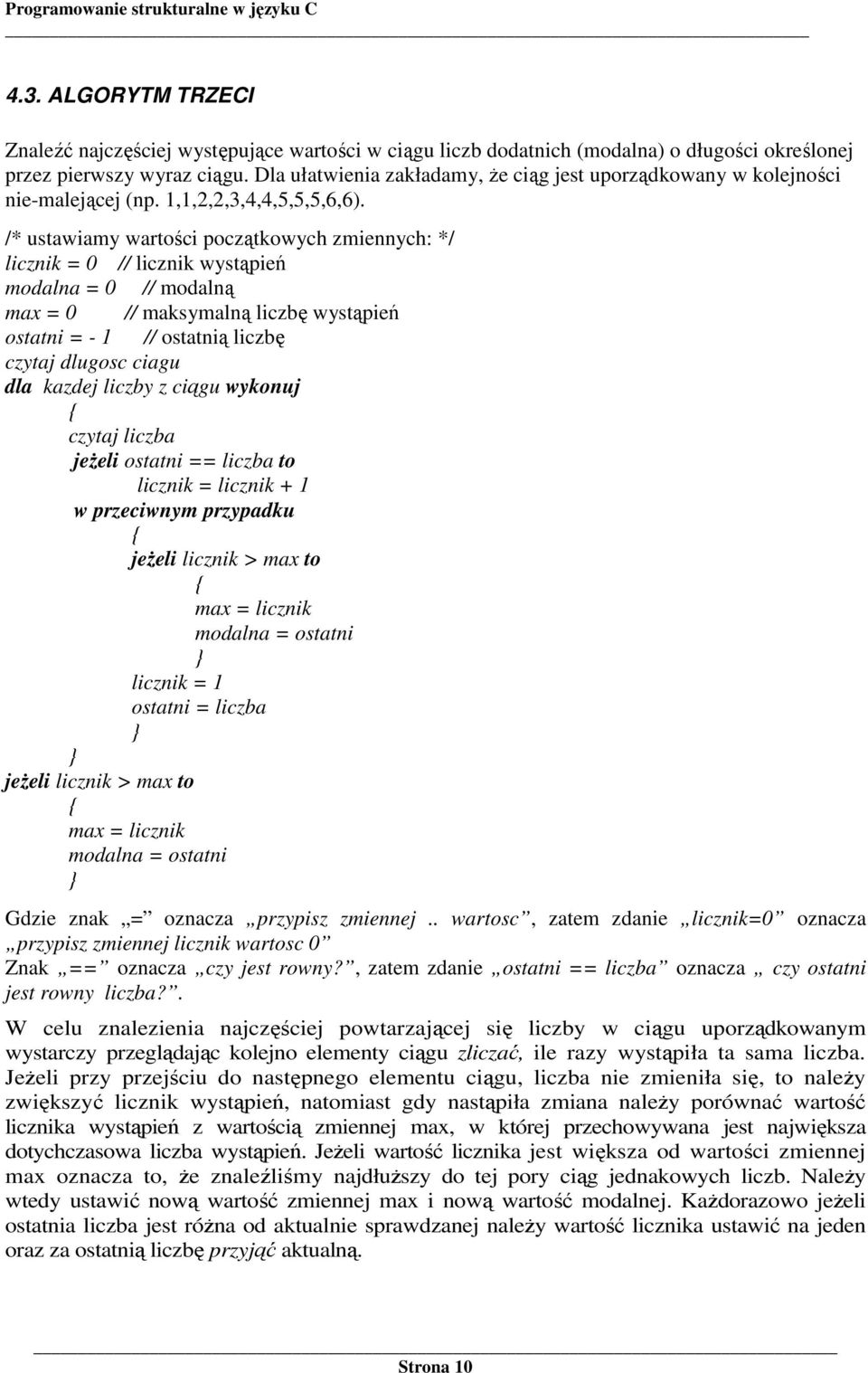 /* ustawiamy wartości początkowych zmiennych: */ licznik = 0 // licznik wystąpień modalna = 0 // modalną max = 0 // maksymalną liczbę wystąpień ostatni = - 1 // ostatnią liczbę czytaj dlugosc ciagu