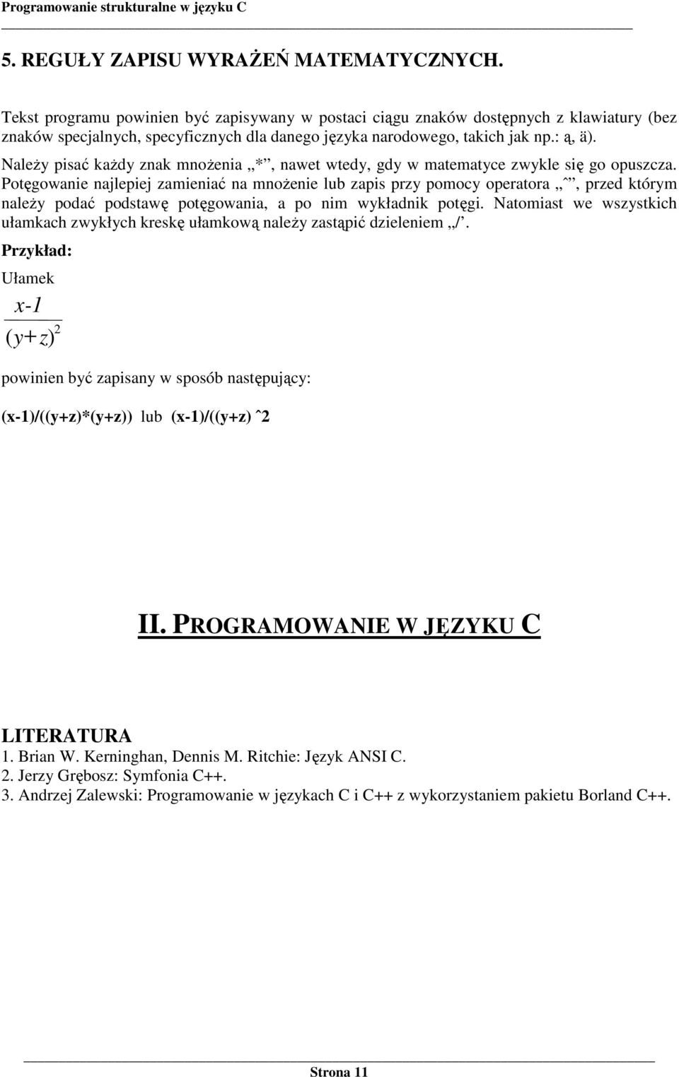 NaleŜy pisać kaŝdy znak mnoŝenia *, nawet wtedy, gdy w matematyce zwykle się go opuszcza.