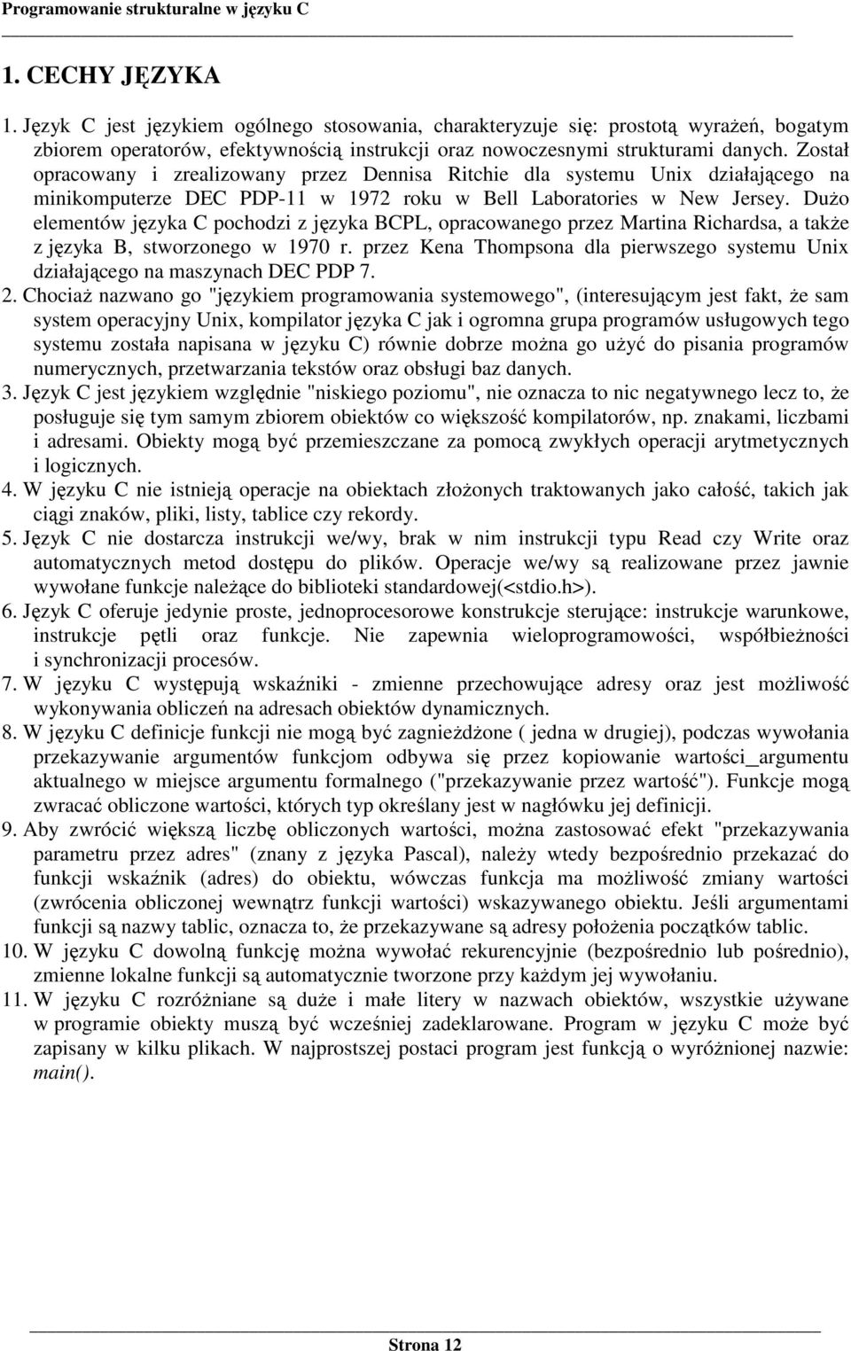 DuŜo elementów języka C pochodzi z języka BCPL, opracowanego przez Martina Richardsa, a takŝe z języka B, stworzonego w 1970 r.