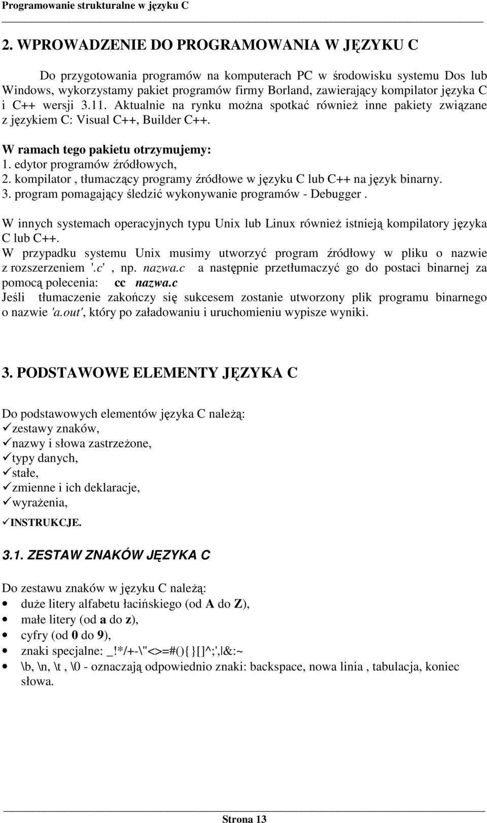 kompilator, tłumaczący programy źródłowe w języku C lub C++ na język binarny. 3. program pomagający śledzić wykonywanie programów - Debugger.