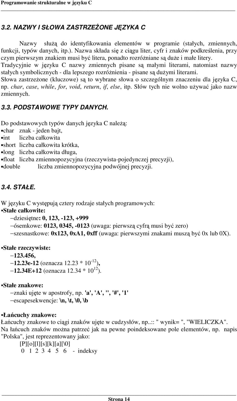 Tradycyjnie w języku C nazwy zmiennych pisane są małymi literami, natomiast nazwy stałych symbolicznych - dla lepszego rozróŝnienia - pisane są duŝymi literami.