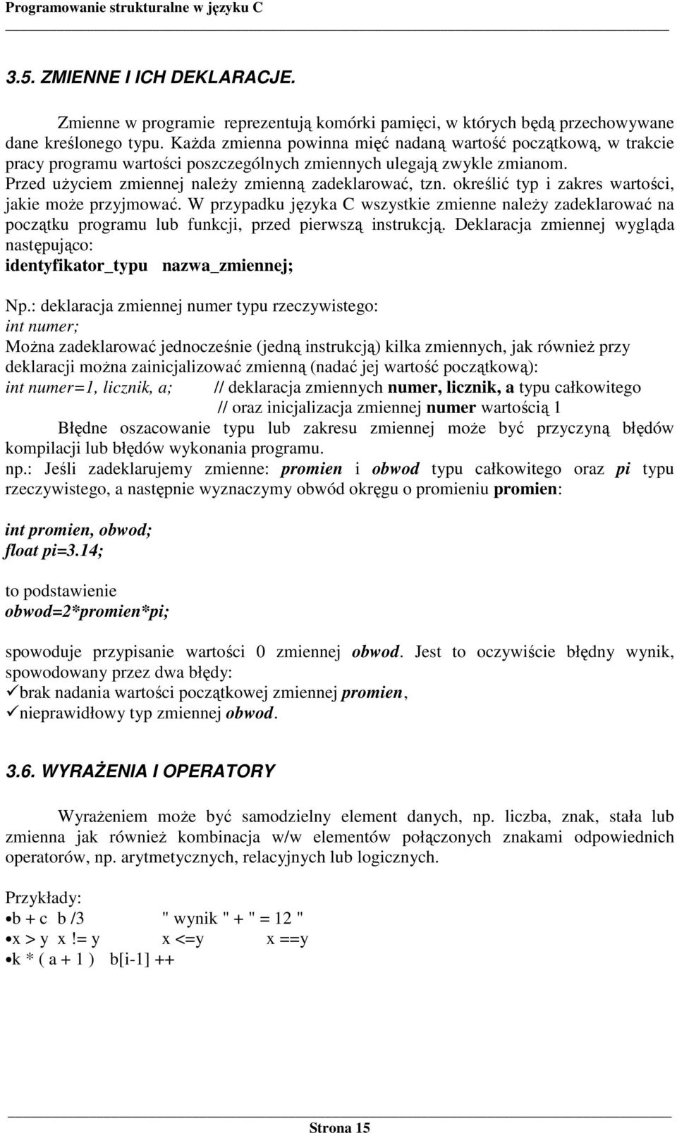 określić typ i zakres wartości, jakie moŝe przyjmować. W przypadku języka C wszystkie zmienne naleŝy zadeklarować na początku programu lub funkcji, przed pierwszą instrukcją.