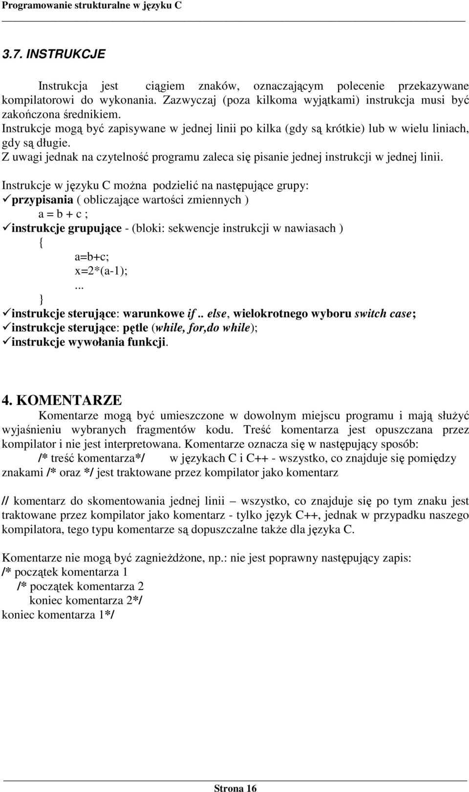 Instrukcje w języku C moŝna podzielić na następujące grupy: przypisania ( obliczające wartości zmiennych ) a = b + c ; instrukcje grupujące - (bloki: sekwencje instrukcji w nawiasach ) a=b+c;