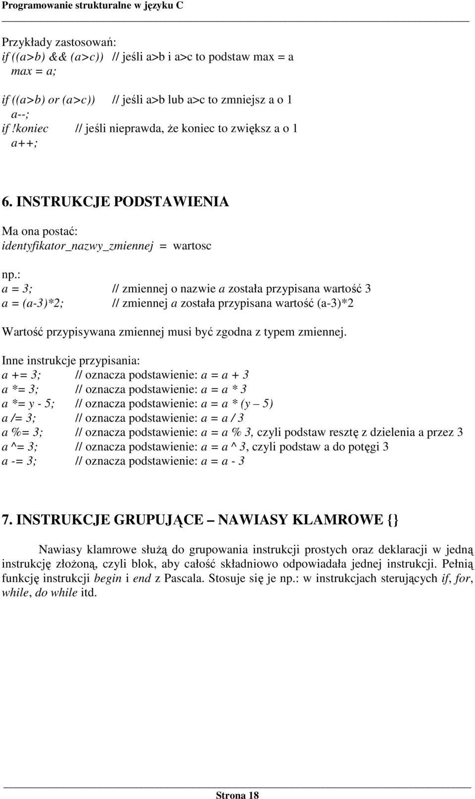 : a = 3; // zmiennej o nazwie a została przypisana wartość 3 a = (a-3)*2; // zmiennej a została przypisana wartość (a-3)*2 Wartość przypisywana zmiennej musi być zgodna z typem zmiennej.