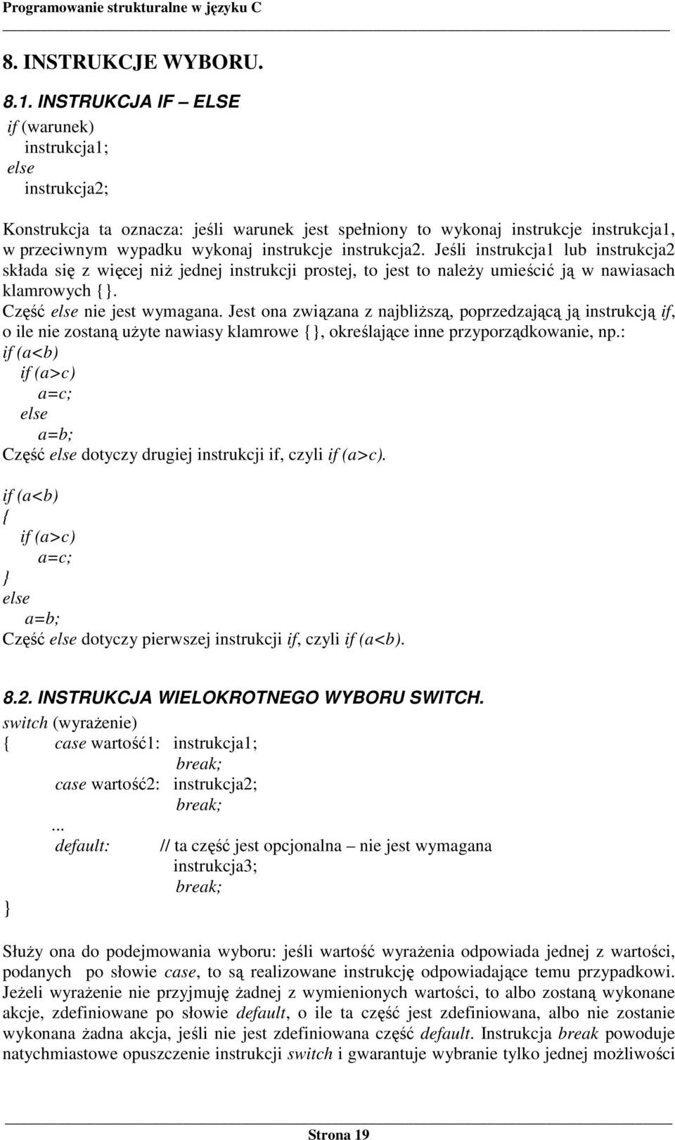 instrukcja2. Jeśli instrukcja1 lub instrukcja2 składa się z więcej niŝ jednej instrukcji prostej, to jest to naleŝy umieścić ją w nawiasach klamrowych. Część else nie jest wymagana.