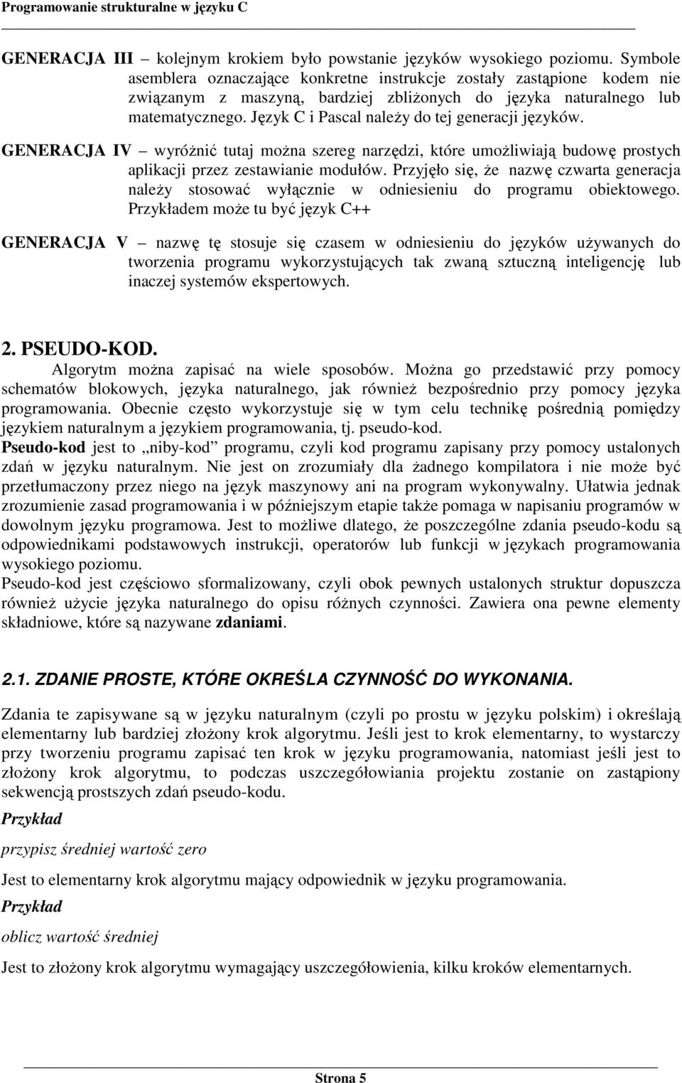 Język C i Pascal naleŝy do tej generacji języków. GENERACJA IV wyróŝnić tutaj moŝna szereg narzędzi, które umoŝliwiają budowę prostych aplikacji przez zestawianie modułów.