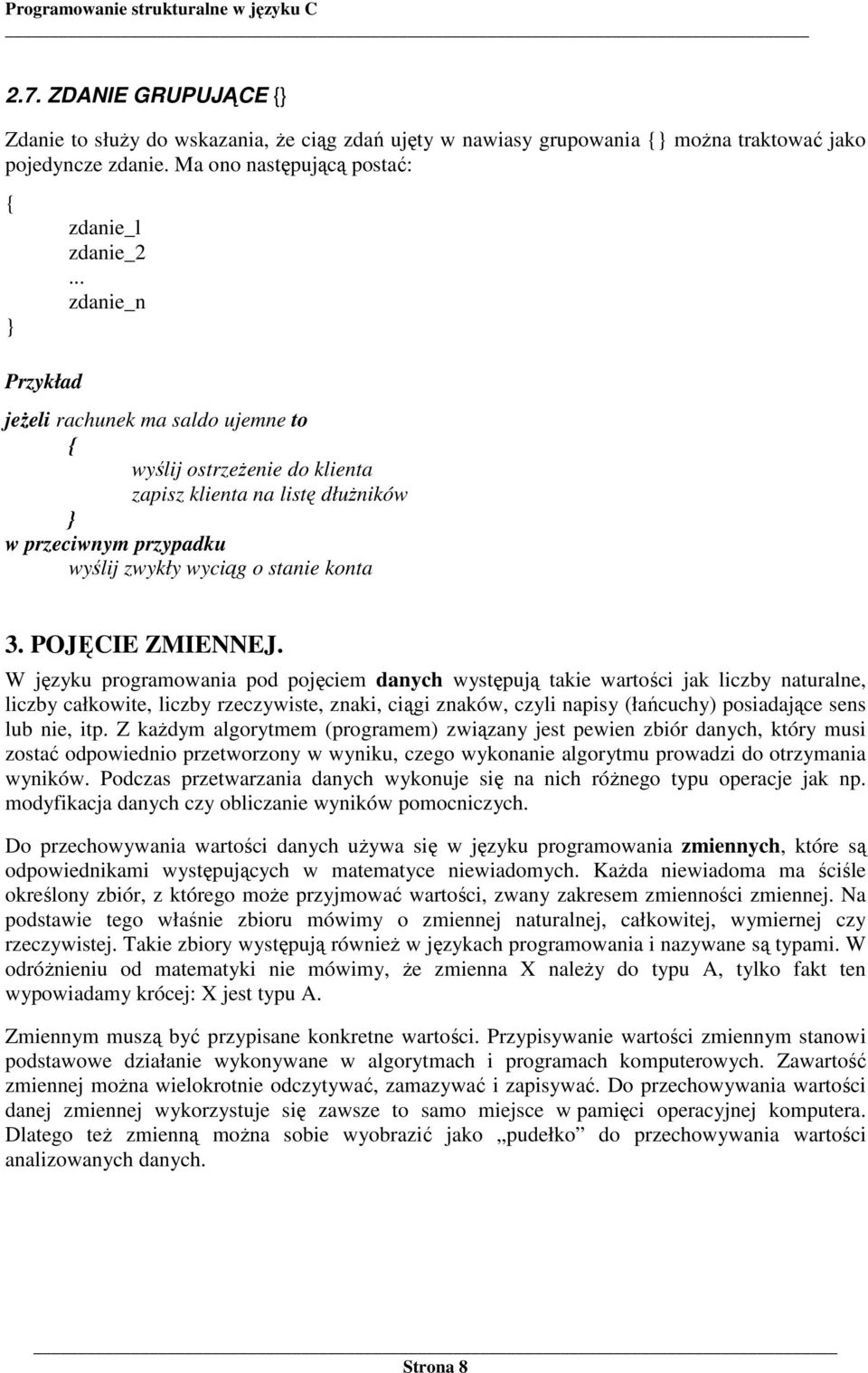 W języku programowania pod pojęciem danych występują takie wartości jak liczby naturalne, liczby całkowite, liczby rzeczywiste, znaki, ciągi znaków, czyli napisy (łańcuchy) posiadające sens lub nie,
