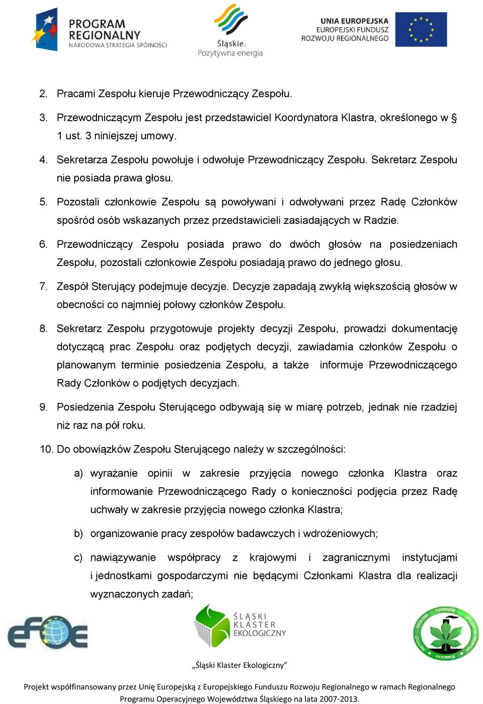 Pozostali członkowie Zespołu są powoływani i odwoływani przez Radę Członków spośród osób wskazanych przez przedstawicieli zasiadających w Radzie. 6.