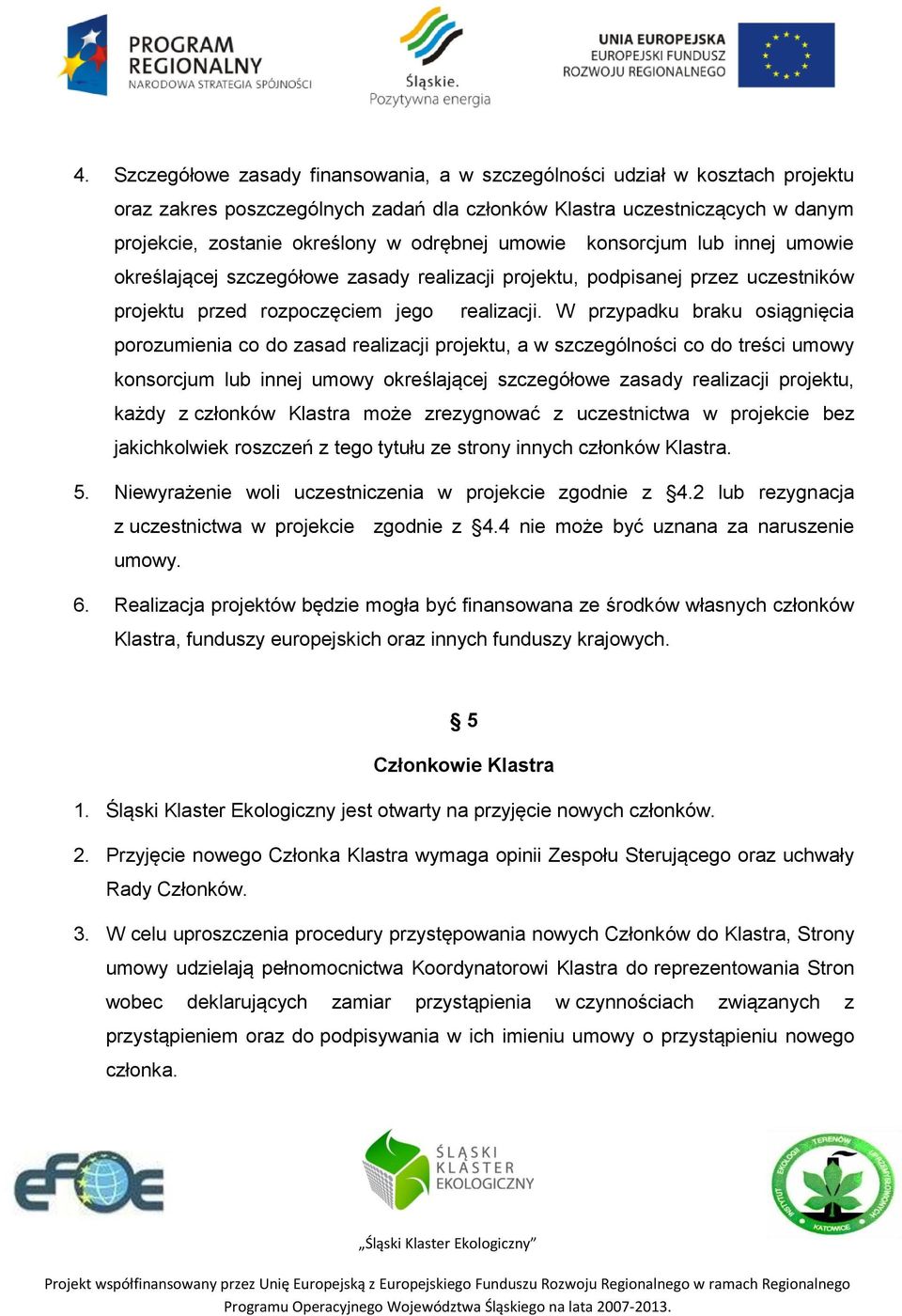 W przypadku braku osiągnięcia porozumienia co do zasad realizacji projektu, a w szczególności co do treści umowy konsorcjum lub innej umowy określającej szczegółowe zasady realizacji projektu, każdy