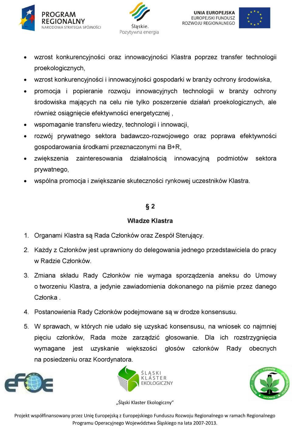 wspomaganie transferu wiedzy, technologii i innowacji, rozwój prywatnego sektora badawczo-rozwojowego oraz poprawa efektywności gospodarowania środkami przeznaczonymi na B+R, zwiększenia