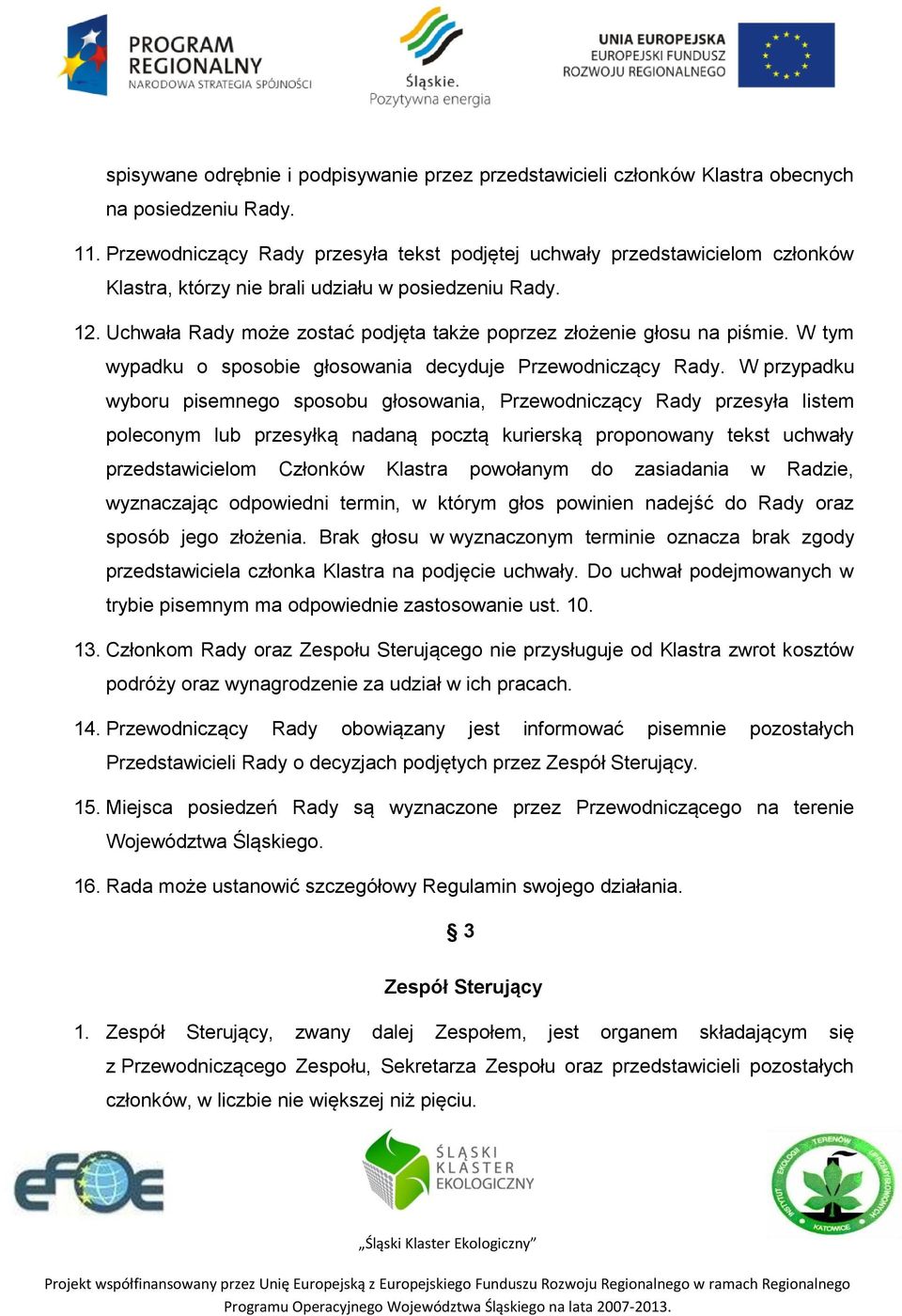 Uchwała Rady może zostać podjęta także poprzez złożenie głosu na piśmie. W tym wypadku o sposobie głosowania decyduje Przewodniczący Rady.