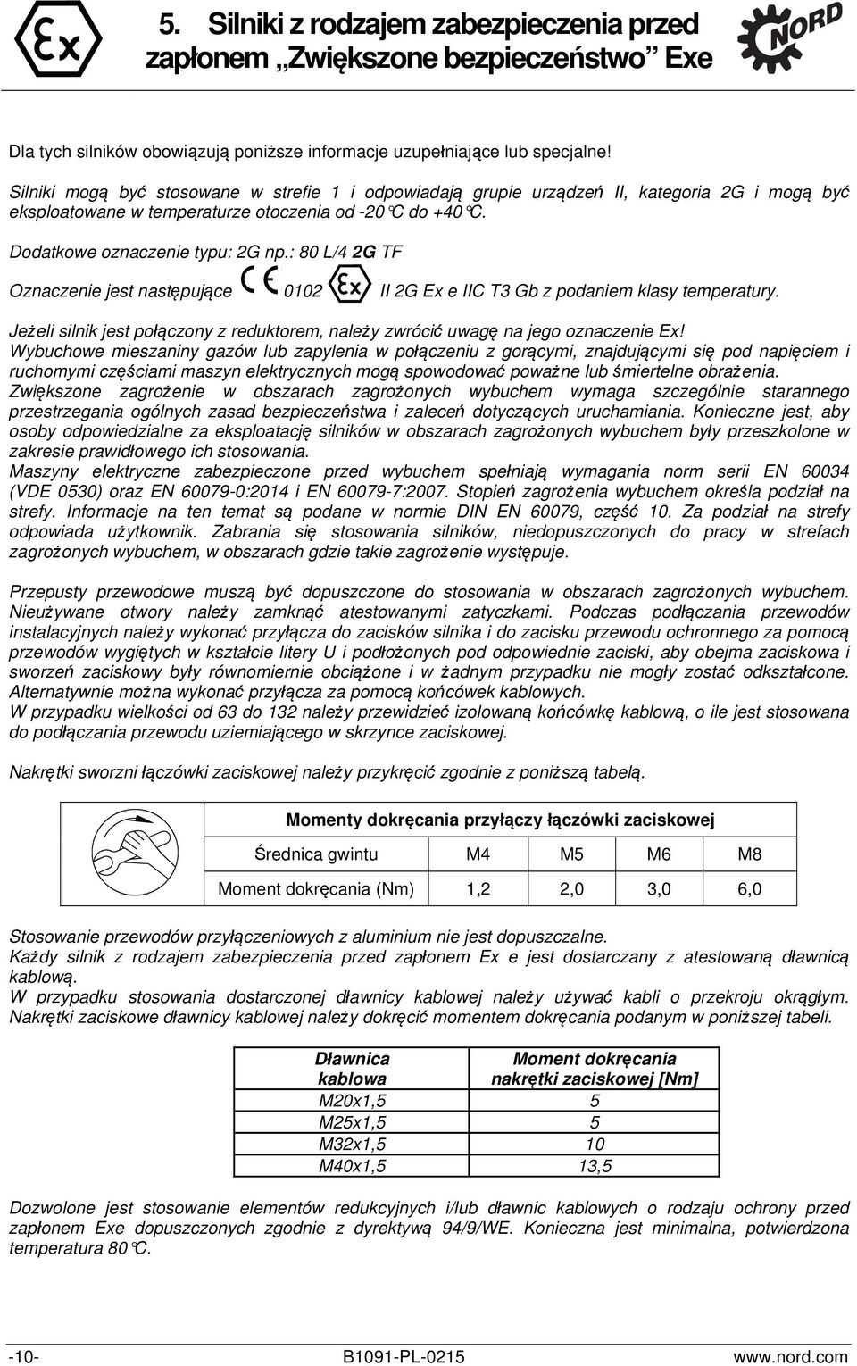 : 80 L/4 2G TF Oznaczenie jest następujące 0102 II 2G Ex e IIC T3 Gb z podaniem klasy temperatury. Jeżeli silnik jest połączony z reduktorem, należy zwrócić uwagę na jego oznaczenie Ex!