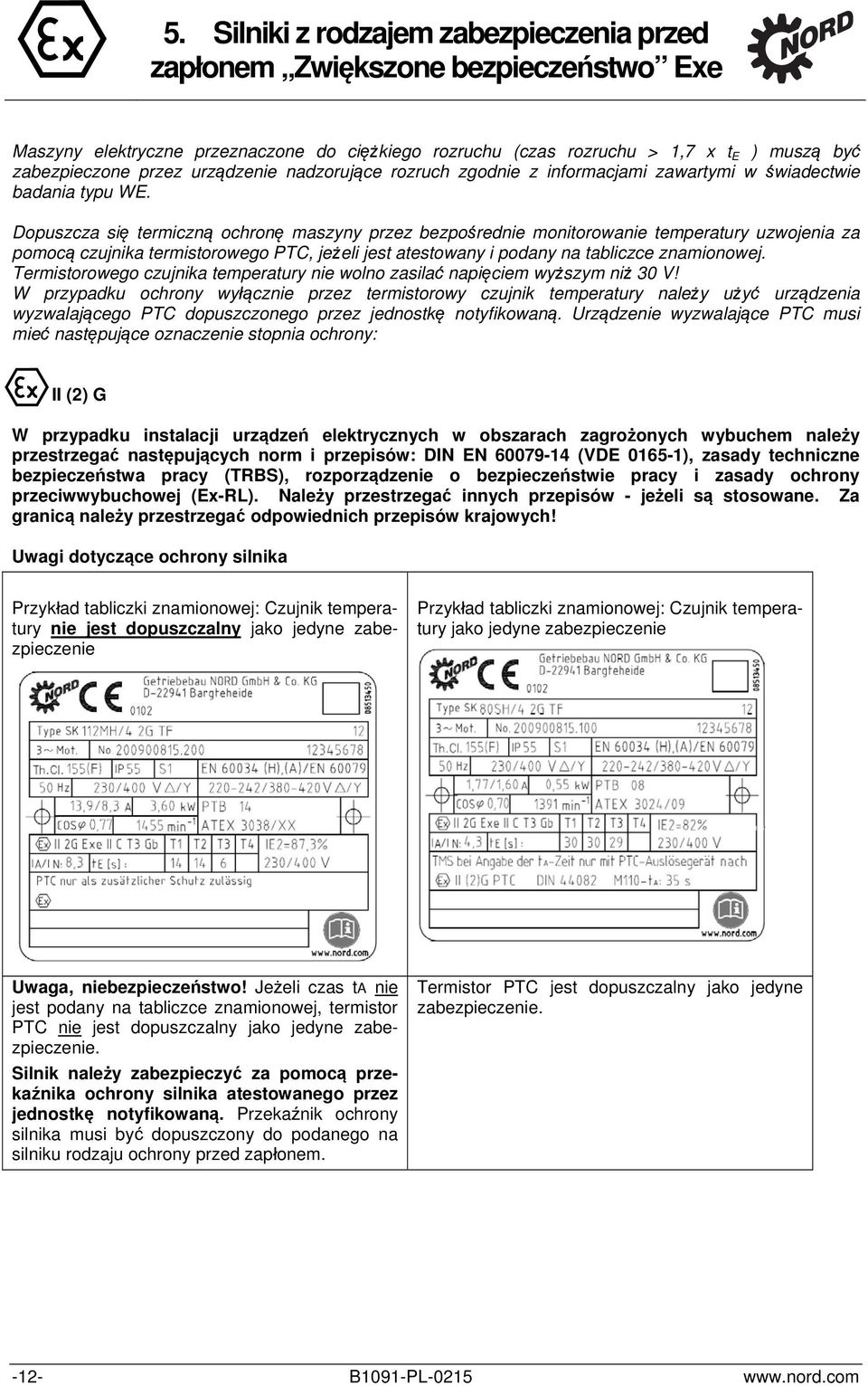 Dopuszcza się termiczną ochronę maszyny przez bezpośrednie monitorowanie temperatury uzwojenia za pomocą czujnika termistorowego PTC, jeżeli jest atestowany i podany na tabliczce znamionowej.