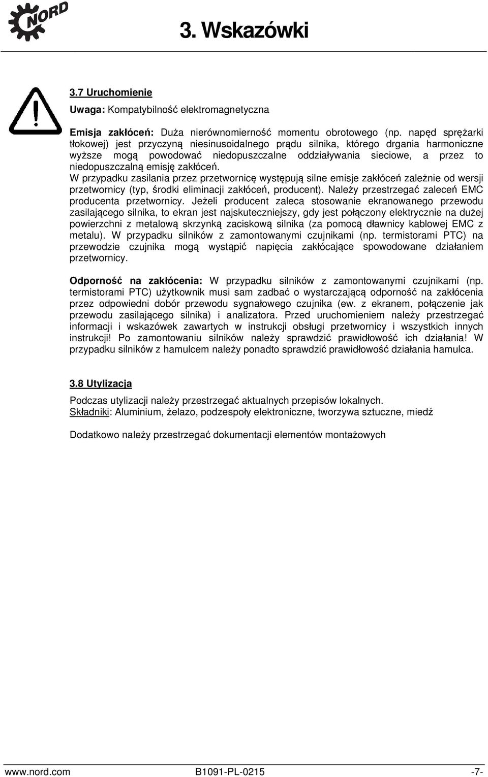 zakłóceń. W przypadku zasilania przez przetwornicę występują silne emisje zakłóceń zależnie od wersji przetwornicy (typ, środki eliminacji zakłóceń, producent).