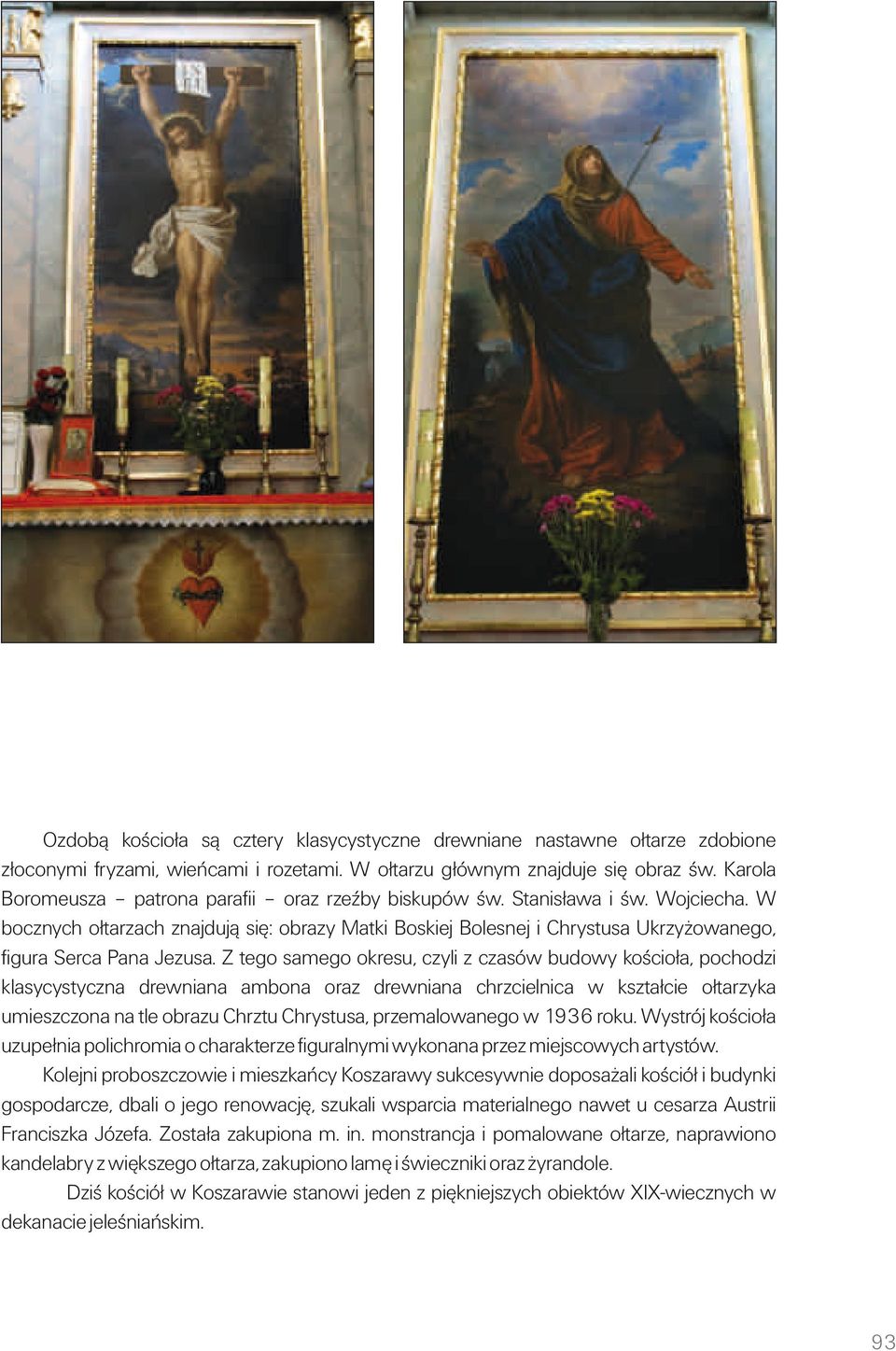 W bocznych ołtarzach znajdują się: obrazy Matki Boskiej Bolesnej i Chrystusa Ukrzyżowanego, figura Serca Pana Jezusa.