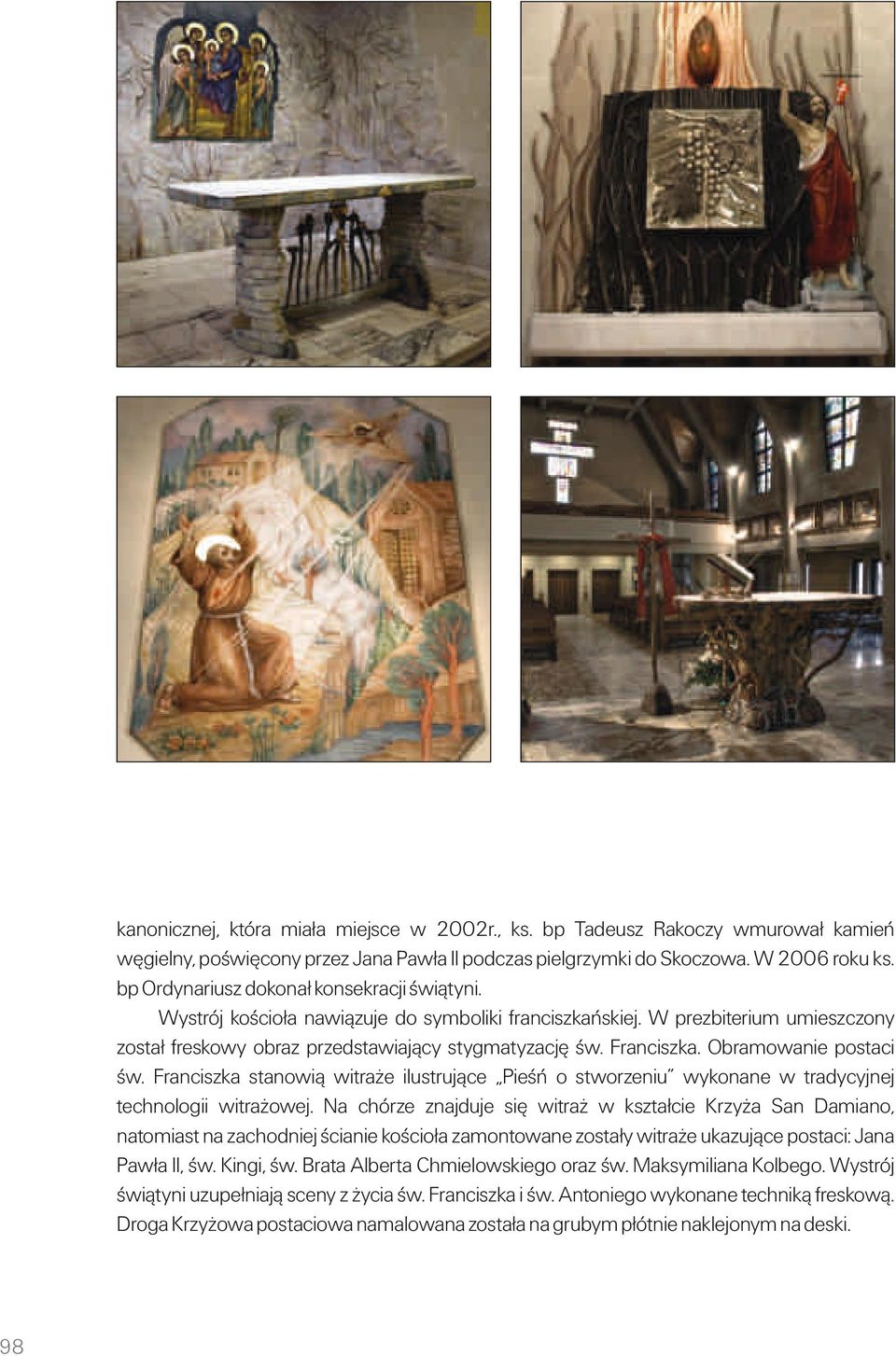 Obramowanie postaci św. Franciszka stanowią witraże ilustrujące Pieśń o stworzeniu wykonane w tradycyjnej technologii witrażowej.
