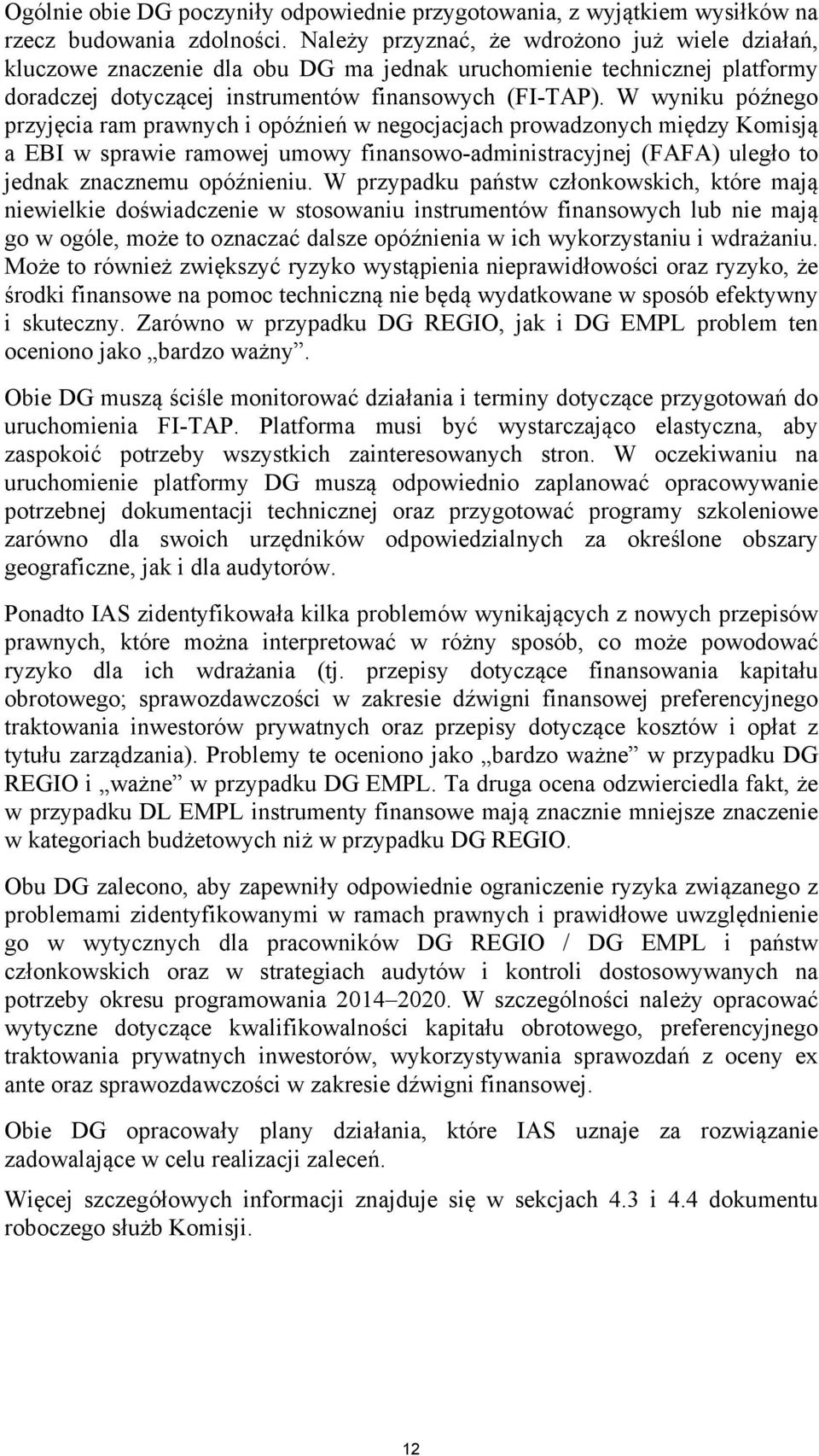 W wyniku późnego przyjęcia ram prawnych i opóźnień w negocjacjach prowadzonych między Komisją a EBI w sprawie ramowej umowy finansowo-administracyjnej (FAFA) uległo to jednak znacznemu opóźnieniu.