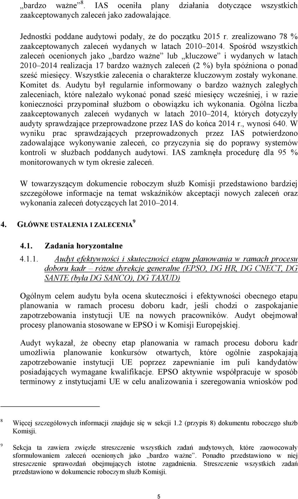 Spośród wszystkich zaleceń ocenionych jako bardzo ważne lub kluczowe i wydanych w latach 2010 2014 realizacja 17 bardzo ważnych zaleceń (2 %) była spóźniona o ponad sześć miesięcy.