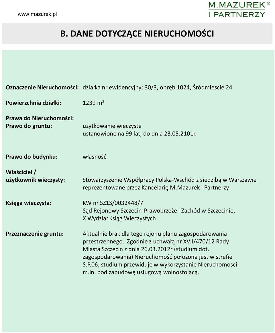 Prawo do budynku: Właściciel / użytkownik wieczysty: Księga wieczysta: Przeznaczenie gruntu: własność Stowarzyszenie Współpracy Polska-Wschód z siedzibą w Warszawie reprezentowane przez Kancelarię M.