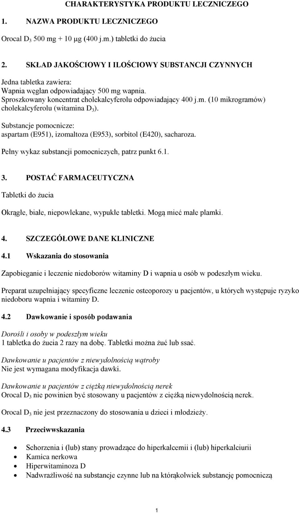 Substancje pomocnicze: aspartam (E951), izomaltoza (E953), sorbitol (E420), sacharoza. Pełny wykaz substancji pomocniczych, patrz punkt 6.1. 3.