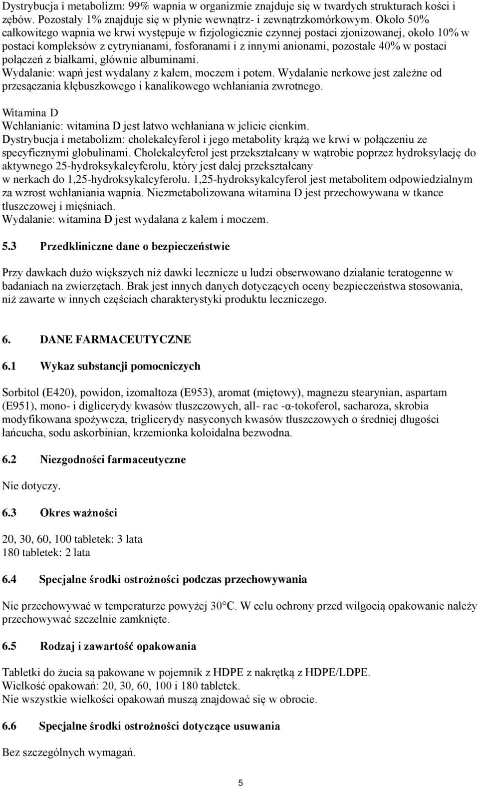 połączeń z białkami, głównie albuminami. Wydalanie: wapń jest wydalany z kałem, moczem i potem. Wydalanie nerkowe jest zależne od przesączania kłębuszkowego i kanalikowego wchłaniania zwrotnego.