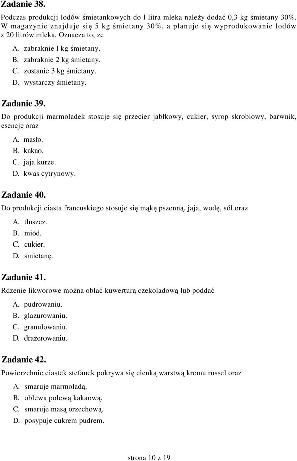 Do produkcji marmoladek stosuje się przecier jabłkowy, cukier, syrop skrobiowy, barwnik, esencję oraz A. masło. B. kakao. C. jaja kurze. D. kwas cytrynowy. Zadanie 40.