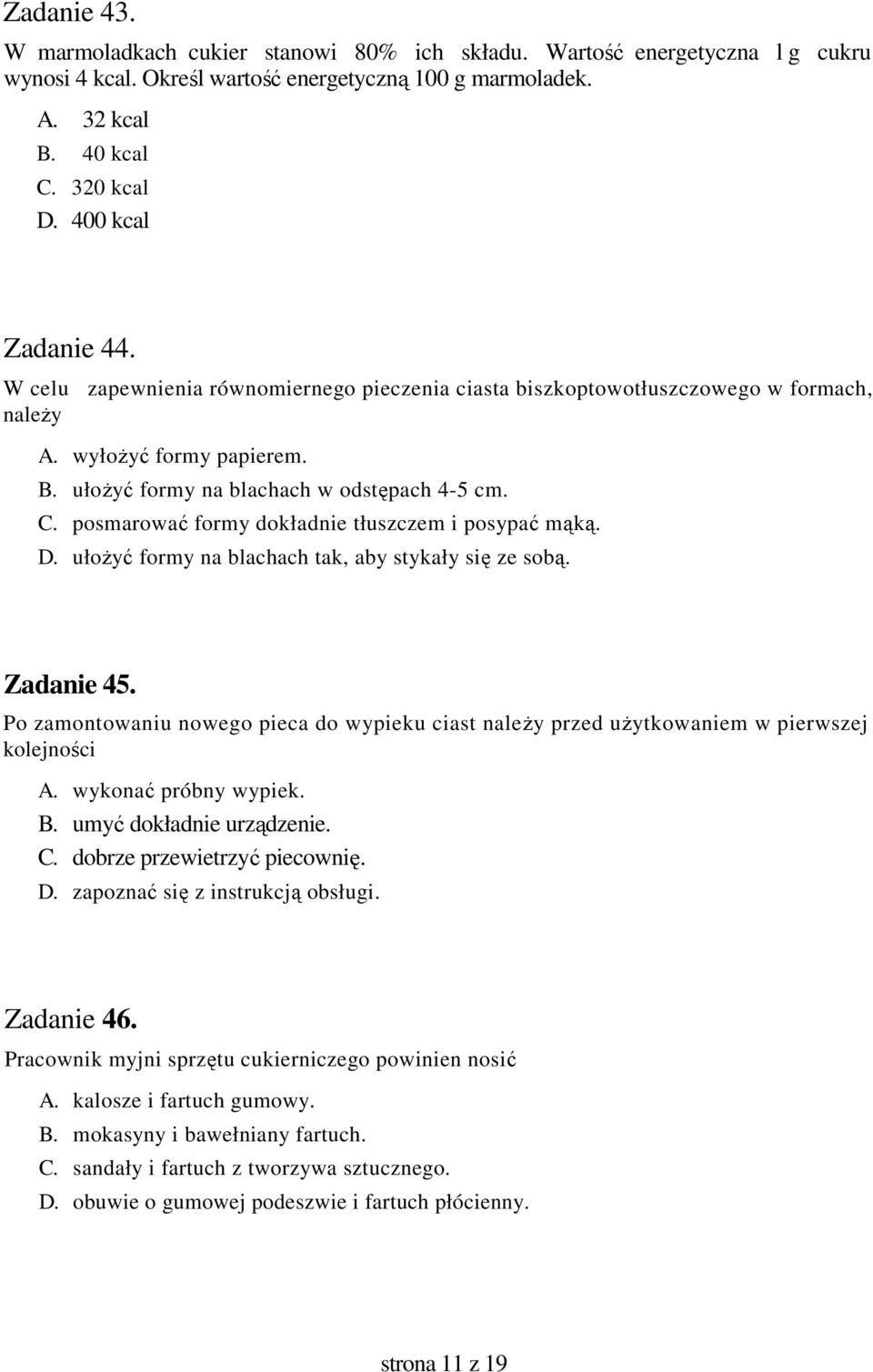 posmarować formy dokładnie tłuszczem i posypać mąką. D. ułoŝyć formy na blachach tak, aby stykały się ze sobą. Zadanie 45.