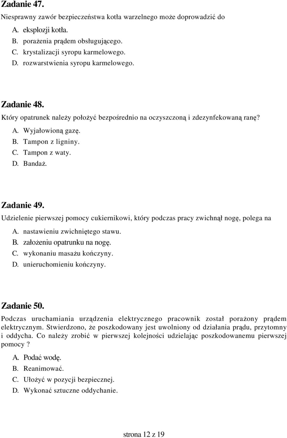 Zadanie 49. Udzielenie pierwszej pomocy cukiernikowi, który podczas pracy zwichnął nogę, polega na A. nastawieniu zwichniętego stawu. B. załoŝeniu opatrunku na nogę. C. wykonaniu masaŝu kończyny. D.