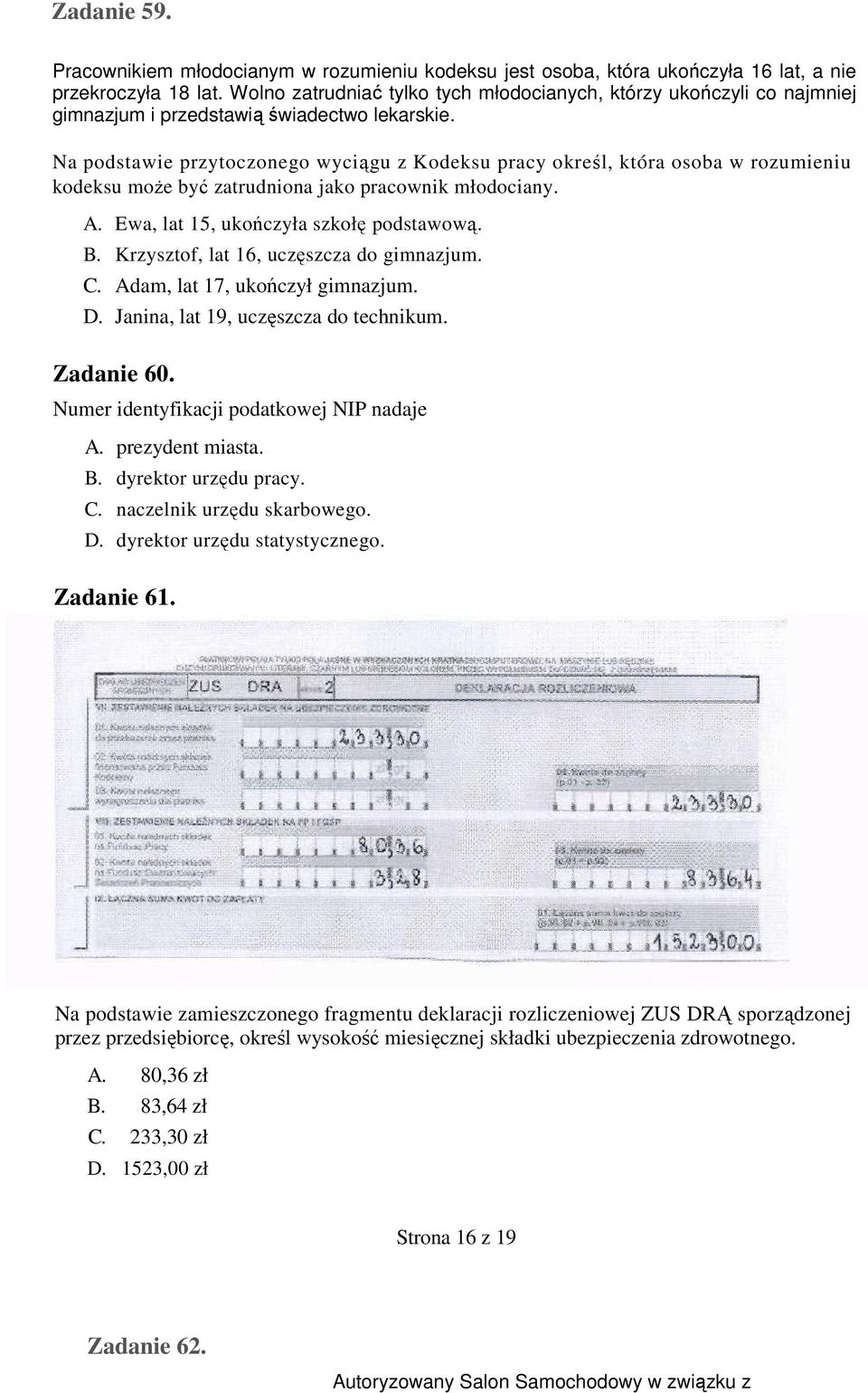 Na podstawie przytoczonego wyciągu z Kodeksu pracy określ, która osoba w rozumieniu kodeksu moŝe być zatrudniona jako pracownik młodociany. A. Ewa, lat 15, ukończyła szkołę podstawową. B.