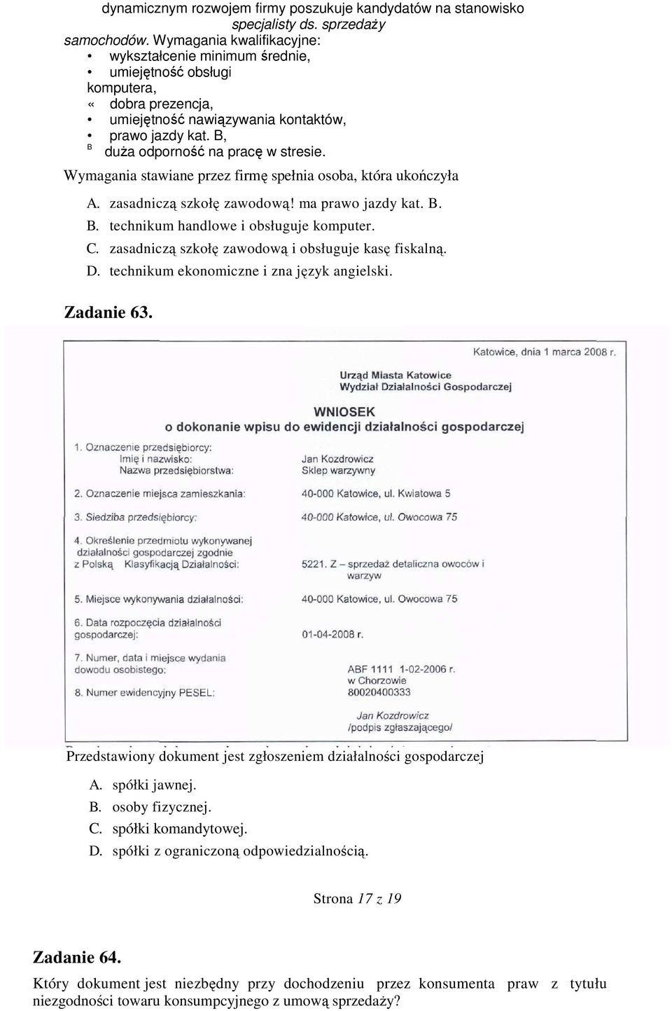 Wymagania stawiane przez firmę spełnia osoba, która ukończyła A. zasadniczą szkołę zawodową! ma prawo jazdy kat. B. B. technikum handlowe i obsługuje komputer. C.