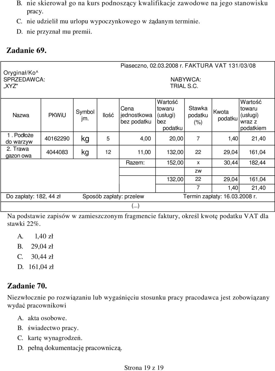 Ilość Cena jednostkowa bez podatku Wartość towaru (usługi) bez podatku Stawka podatku (%) Kwota podatku Wartość towaru (usługi) wraz z podatkiem 40162290 kg 5 4,00 20,00 7 1,40 21,40 4044083 kg 12