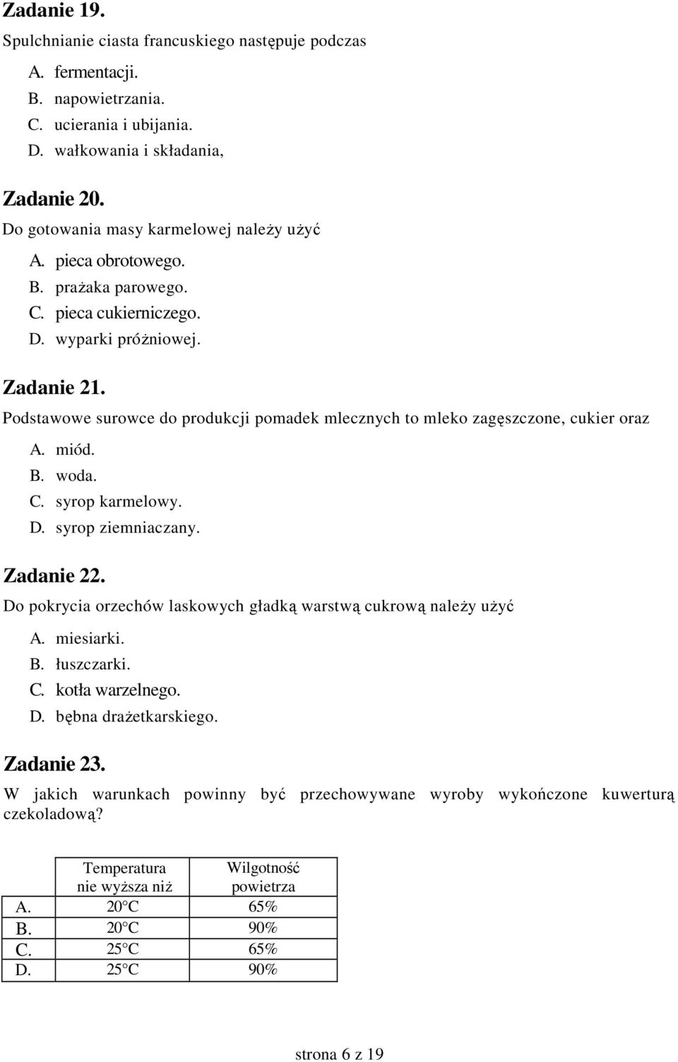 Podstawowe surowce do produkcji pomadek mlecznych to mleko zagęszczone, cukier oraz A. miód. B. woda. C. syrop karmelowy. D. syrop ziemniaczany. Zadanie 22.