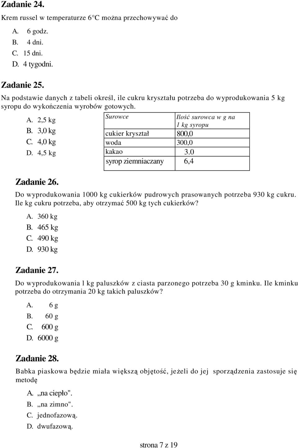 Do wyprodukowania 1000 kg cukierków pudrowych prasowanych potrzeba 930 kg cukru. Ile kg cukru potrzeba, aby otrzymać 500 kg tych cukierków? A. 360 kg B. 465 kg C. 490 kg D. 930 kg Zadanie 27.