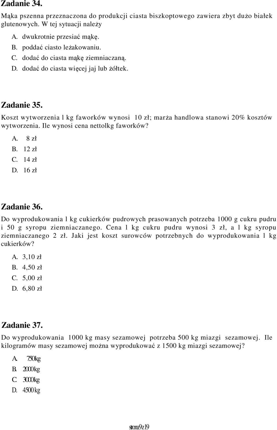 Ile wynosi cena nettolkg faworków? A. 8 zł B. 12 zł C. 14 zł D. 16 zł Zadanie 36. Do wyprodukowania l kg cukierków pudrowych prasowanych potrzeba 1000 g cukru pudru i 50 g syropu ziemniaczanego.