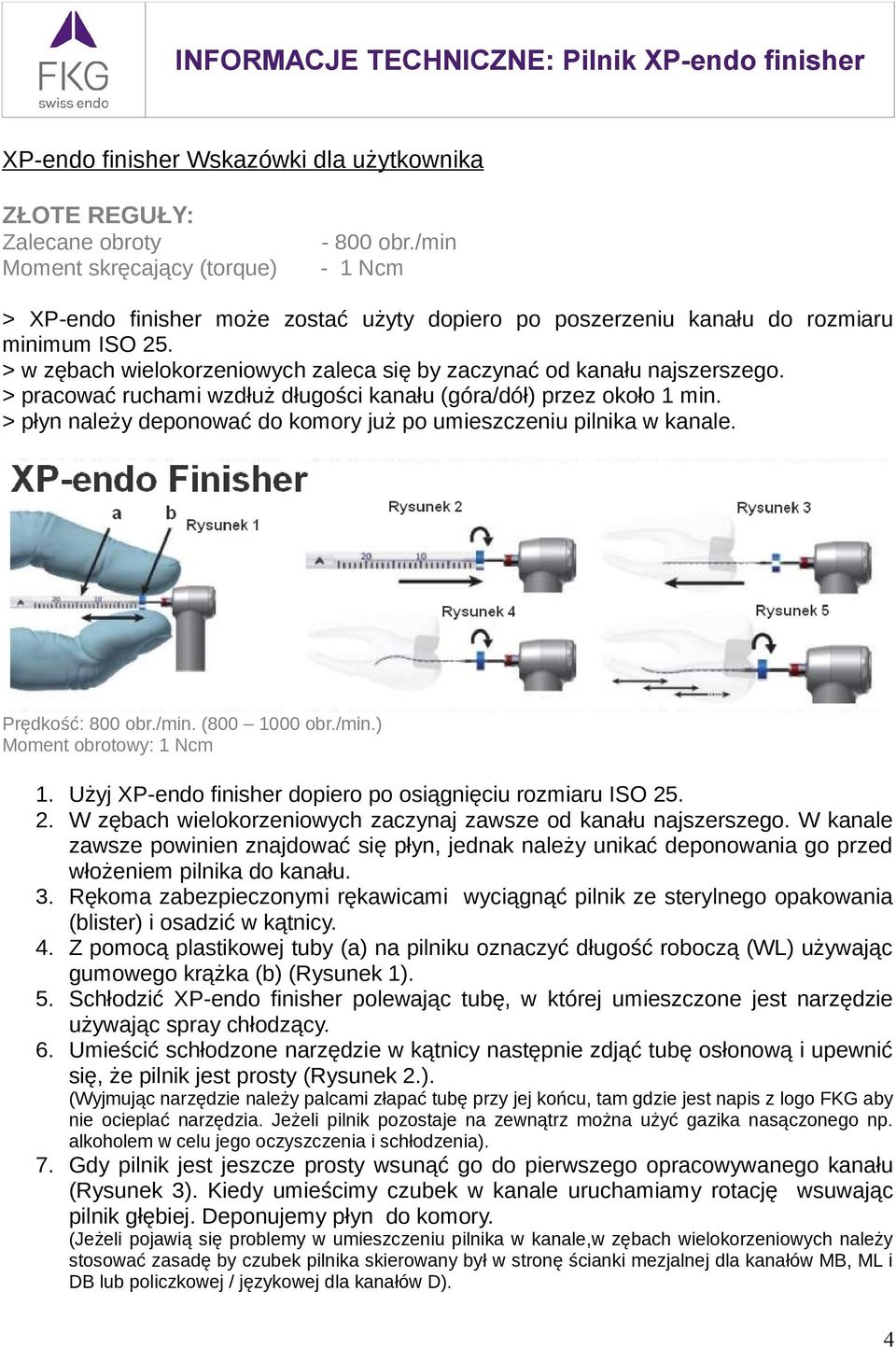 > pracować ruchami wzdłuż długości kanału (góra/dół) przez około 1 min. > płyn należy deponować do komory już po umieszczeniu pilnika w kanale. Prędkość: 800 obr./min. (800 1000 obr./min.) Moment obrotowy: 1 Ncm 1.