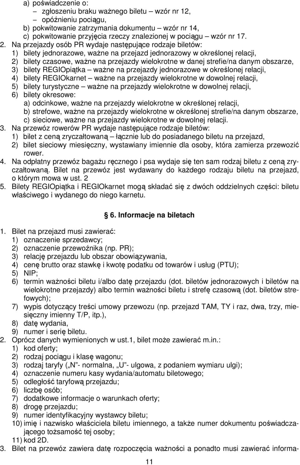 strefie/na danym obszarze, 3) bilety REGIOpiątka ważne na przejazdy jednorazowe w określonej relacji, 4) bilety REGIOkarnet ważne na przejazdy wielokrotne w dowolnej relacji, 5) bilety turystyczne