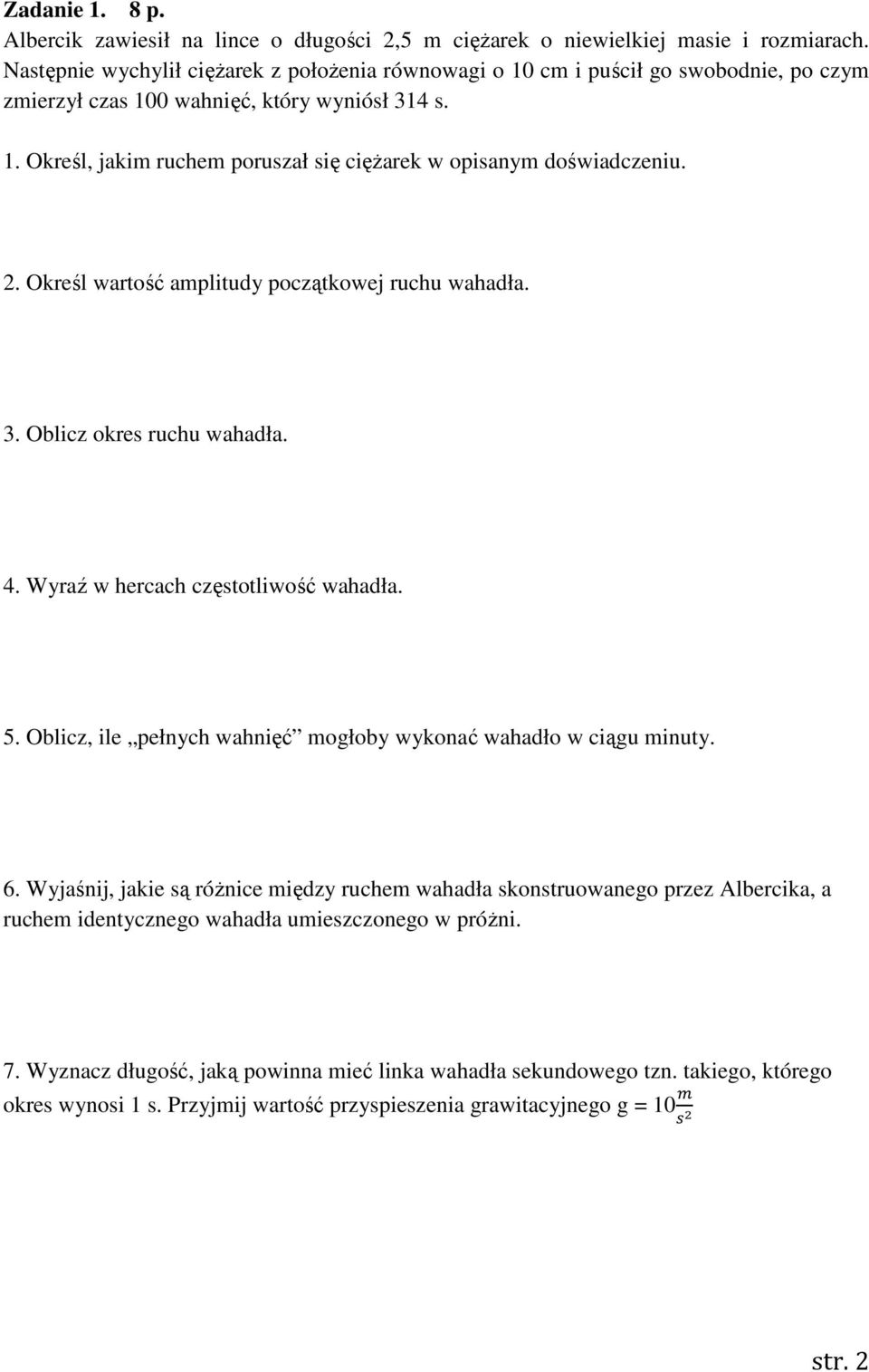 2. Określ wartość amplitudy początkowej ruchu wahadła. 3. Oblicz okres ruchu wahadła. 4. Wyraź w hercach częstotliwość wahadła. 5. Oblicz, ile pełnych wahnięć mogłoby wykonać wahadło w ciągu minuty.