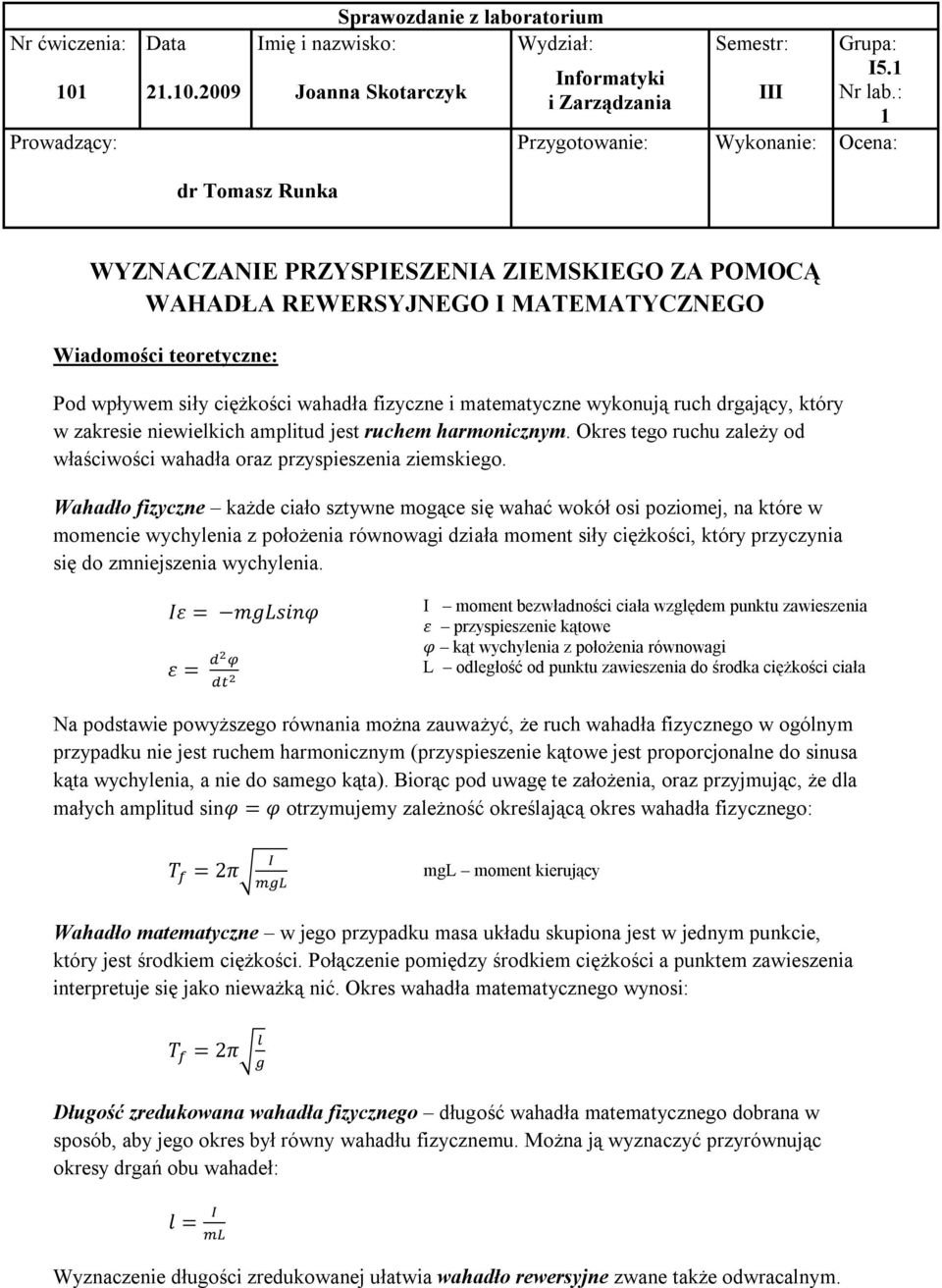 fizyczne i matematyczne wykonują ruch drgający, który w zakresie niewielkich amplitud jest ruchem harmonicznym. Okres tego zależy od właściwości wahadła oraz przyspieszenia.