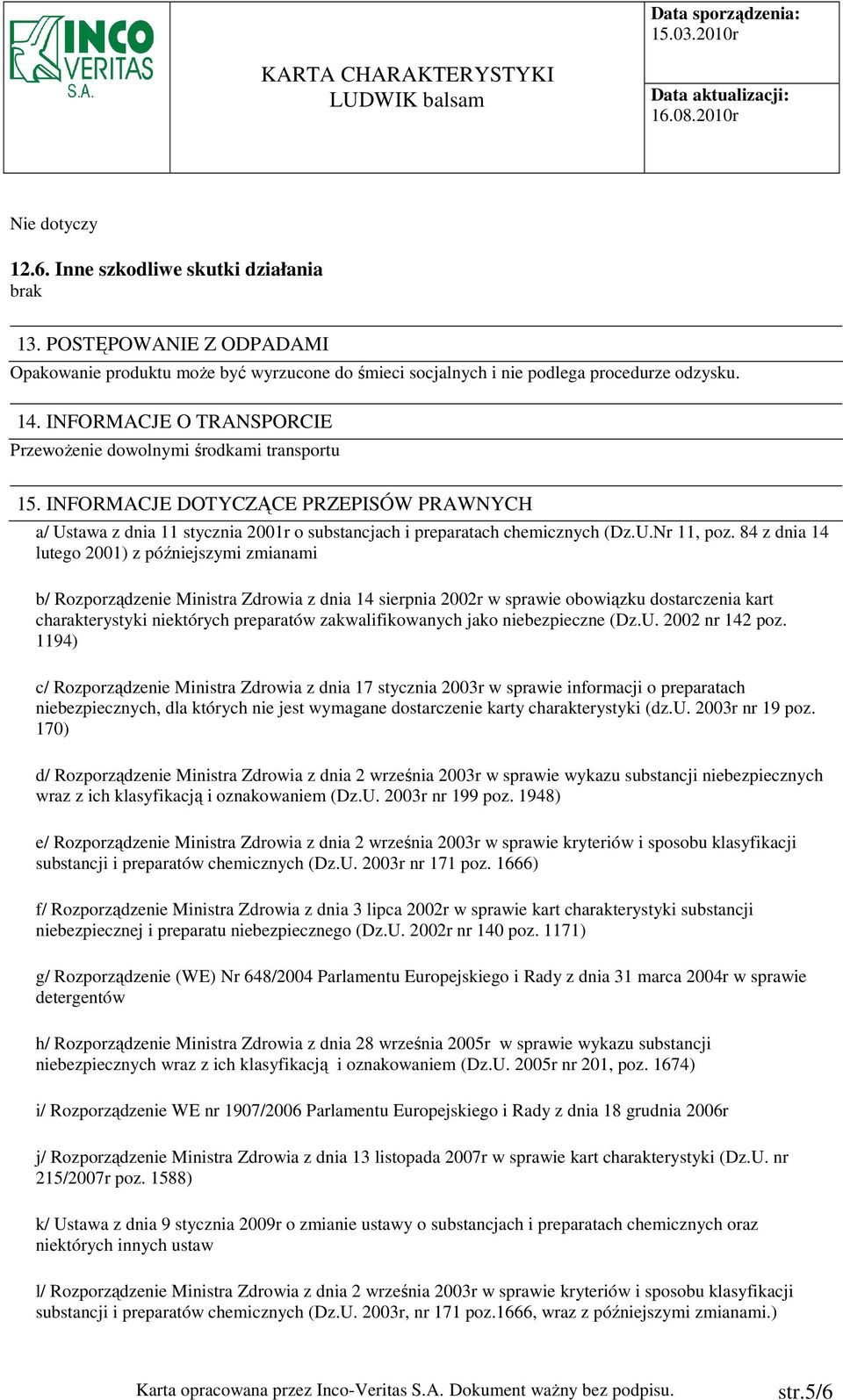 84 z dnia 14 lutego 2001) z późniejszymi zmianami b/ Rozporządzenie Ministra Zdrowia z dnia 14 sierpnia 2002r w sprawie obowiązku dostarczenia kart charakterystyki niektórych preparatów