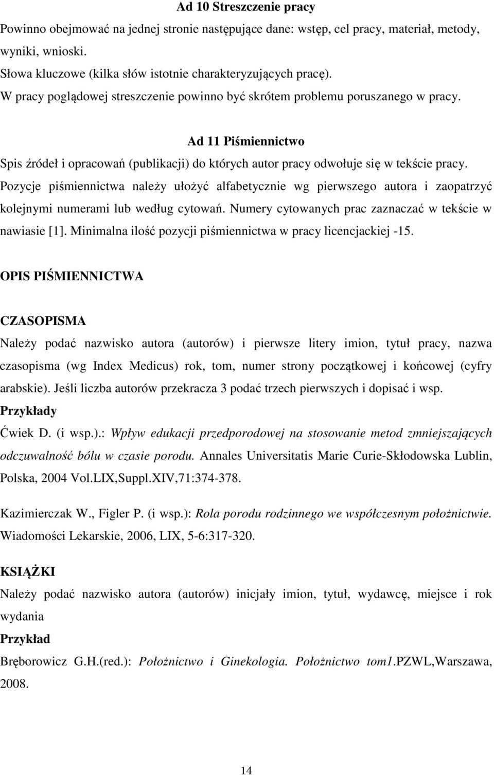 Pozycje piśmiennictwa należy ułożyć alfabetycznie wg pierwszego autora i zaopatrzyć kolejnymi numerami lub według cytowań. Numery cytowanych prac zaznaczać w tekście w nawiasie [1].