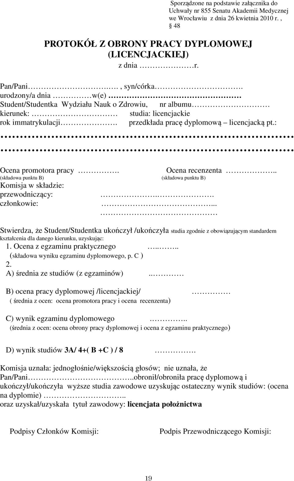 : Ocena promotora pracy. Ocena recenzenta.. (składowa punktu B) (składowa punktu B) a Komisja w składzie: przewodniczący: członkowie:.