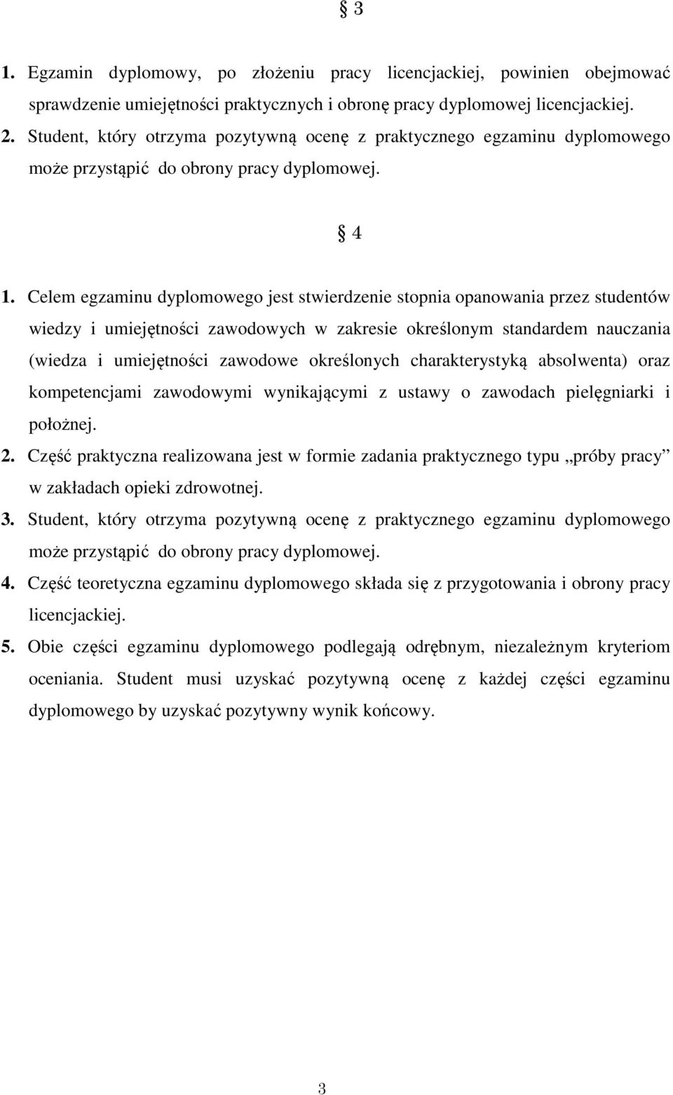 Celem egzaminu dyplomowego jest stwierdzenie stopnia opanowania przez studentów wiedzy i umiejętności zawodowych w zakresie określonym standardem nauczania (wiedza i umiejętności zawodowe określonych