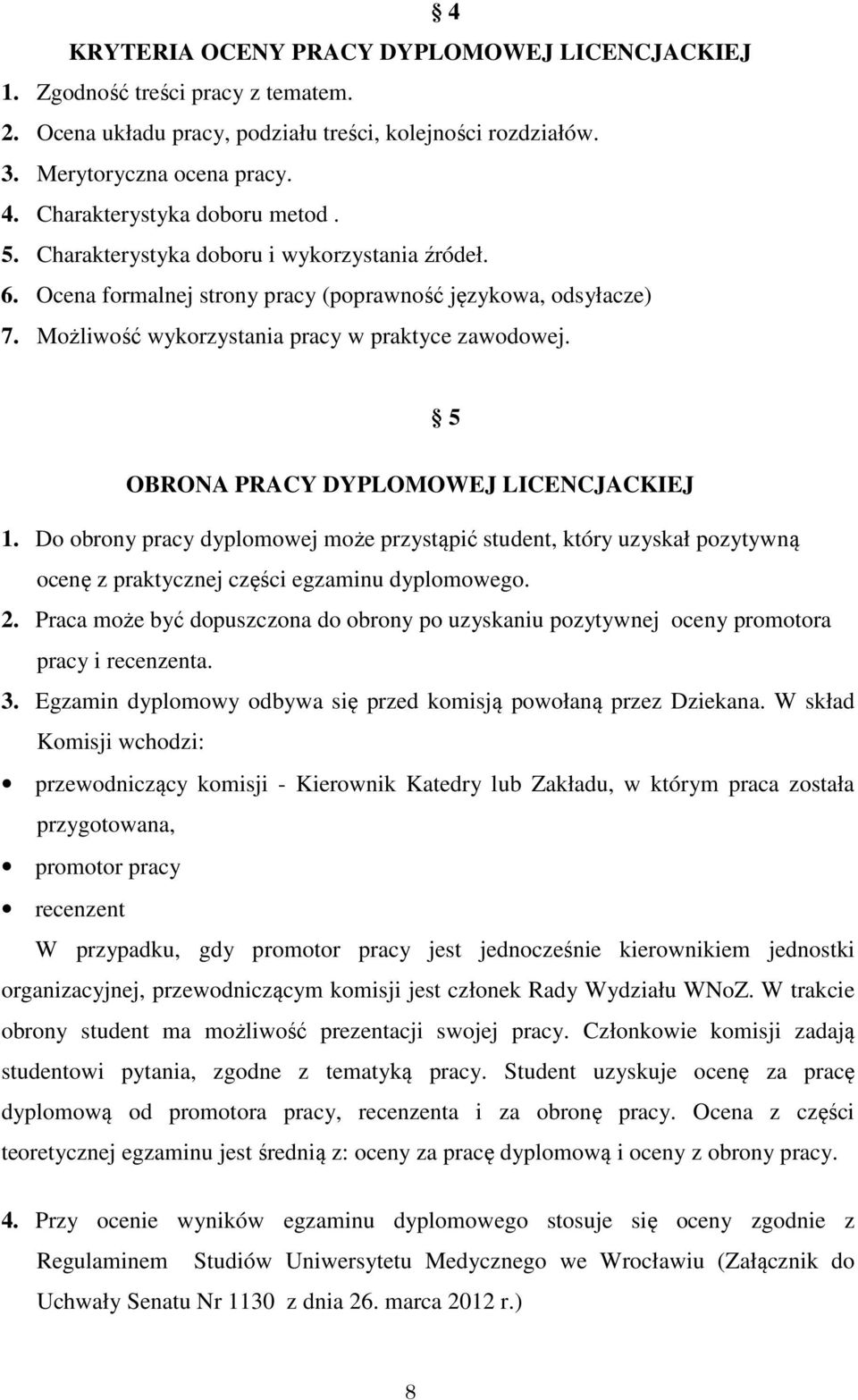 5 OBRONA PRACY DYPLOMOWEJ LICENCJACKIEJ 1. Do obrony pracy dyplomowej może przystąpić student, który uzyskał pozytywną ocenę z praktycznej części egzaminu dyplomowego. 2.