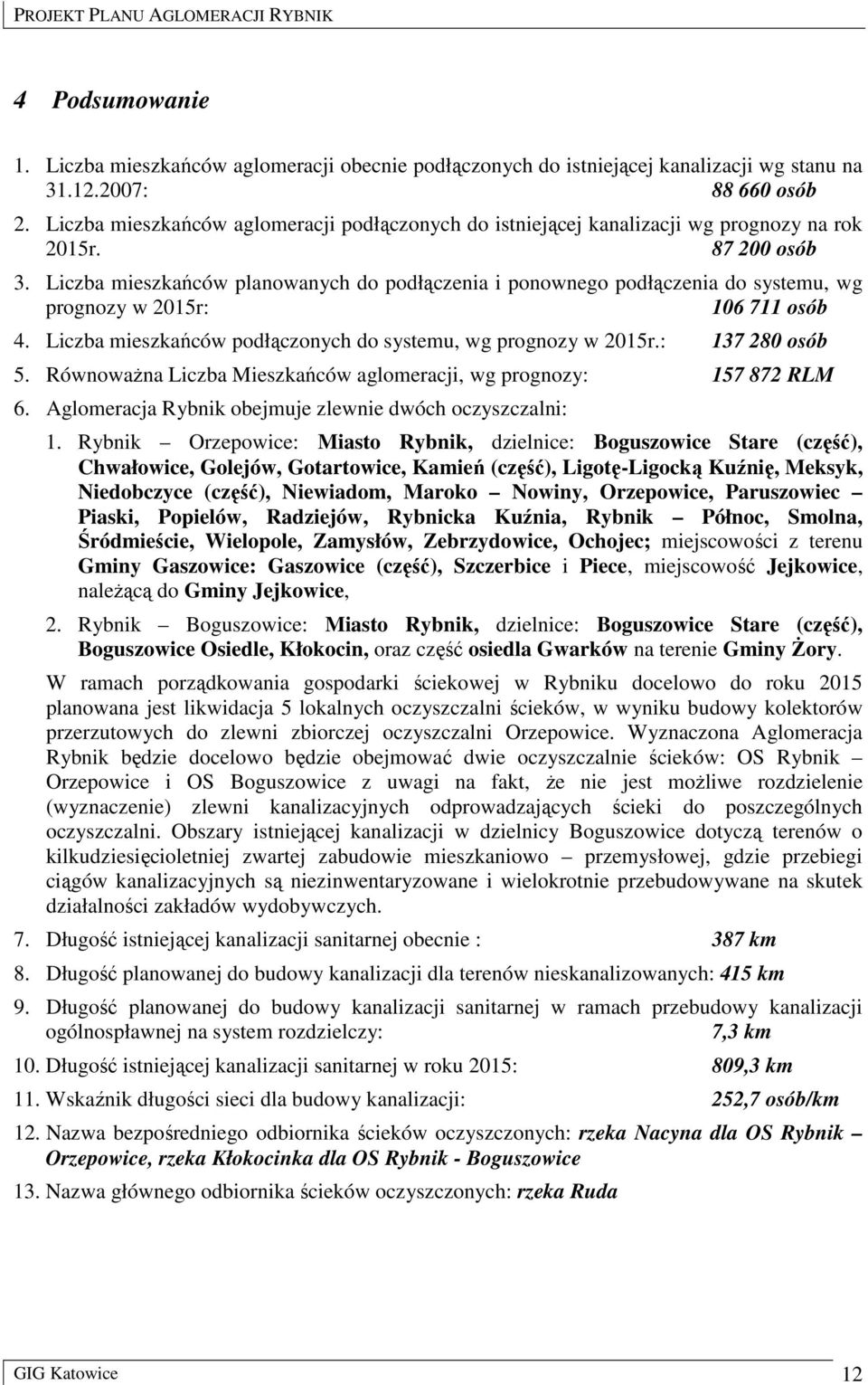 Liczba mieszkańców planowanych do podłączenia i ponownego podłączenia do systemu, wg prognozy w 2015r: 106 711 osób 4. Liczba mieszkańców podłączonych do systemu, wg prognozy w 2015r.: 137 280 osób 5.