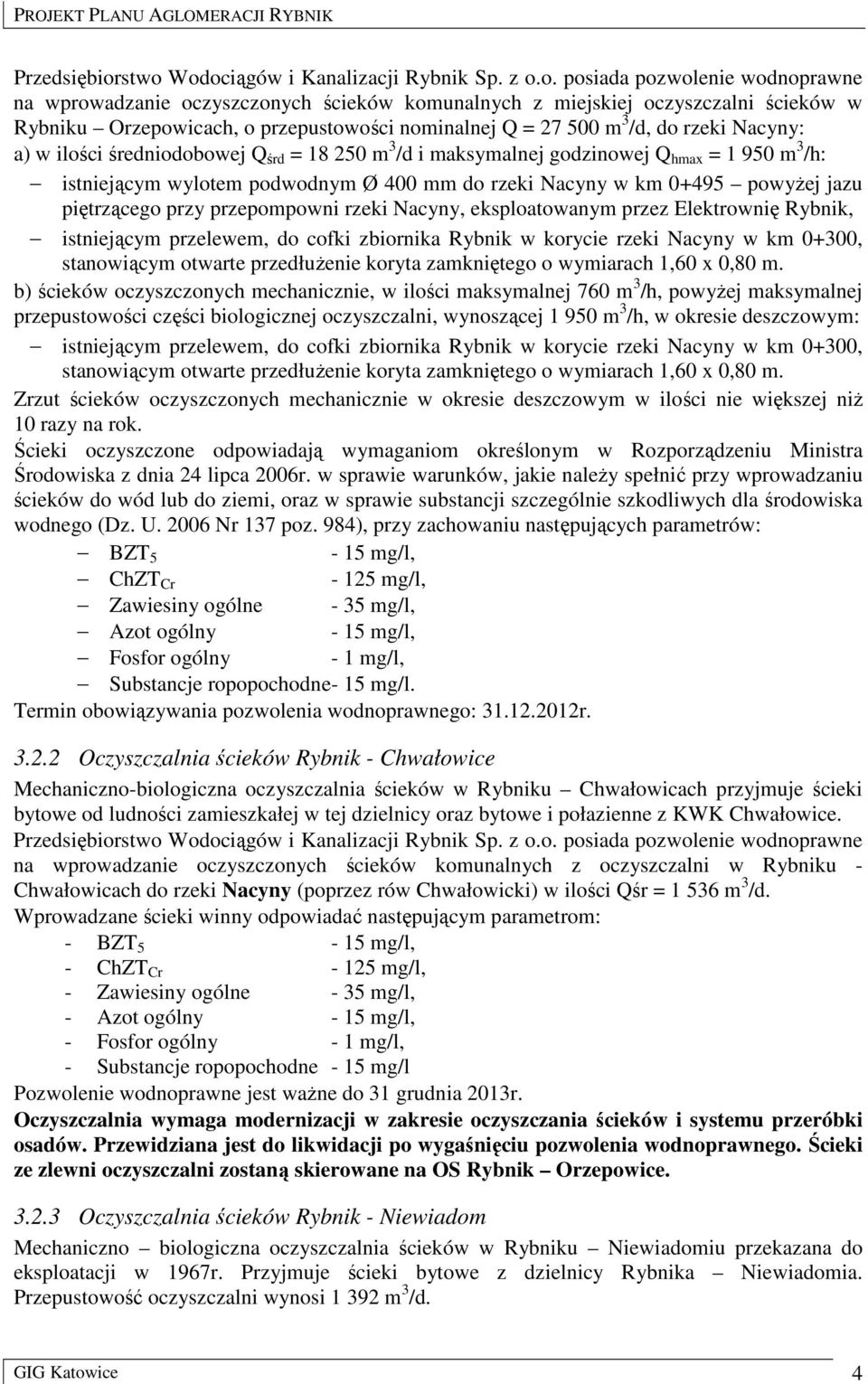 przepustowości nominalnej Q = 27 500 m 3 /d, do rzeki Nacyny: a) w ilości średniodobowej Q śrd = 18 250 m 3 /d i maksymalnej godzinowej Q hmax = 1 950 m 3 /h: istniejącym wylotem podwodnym Ø 400 mm