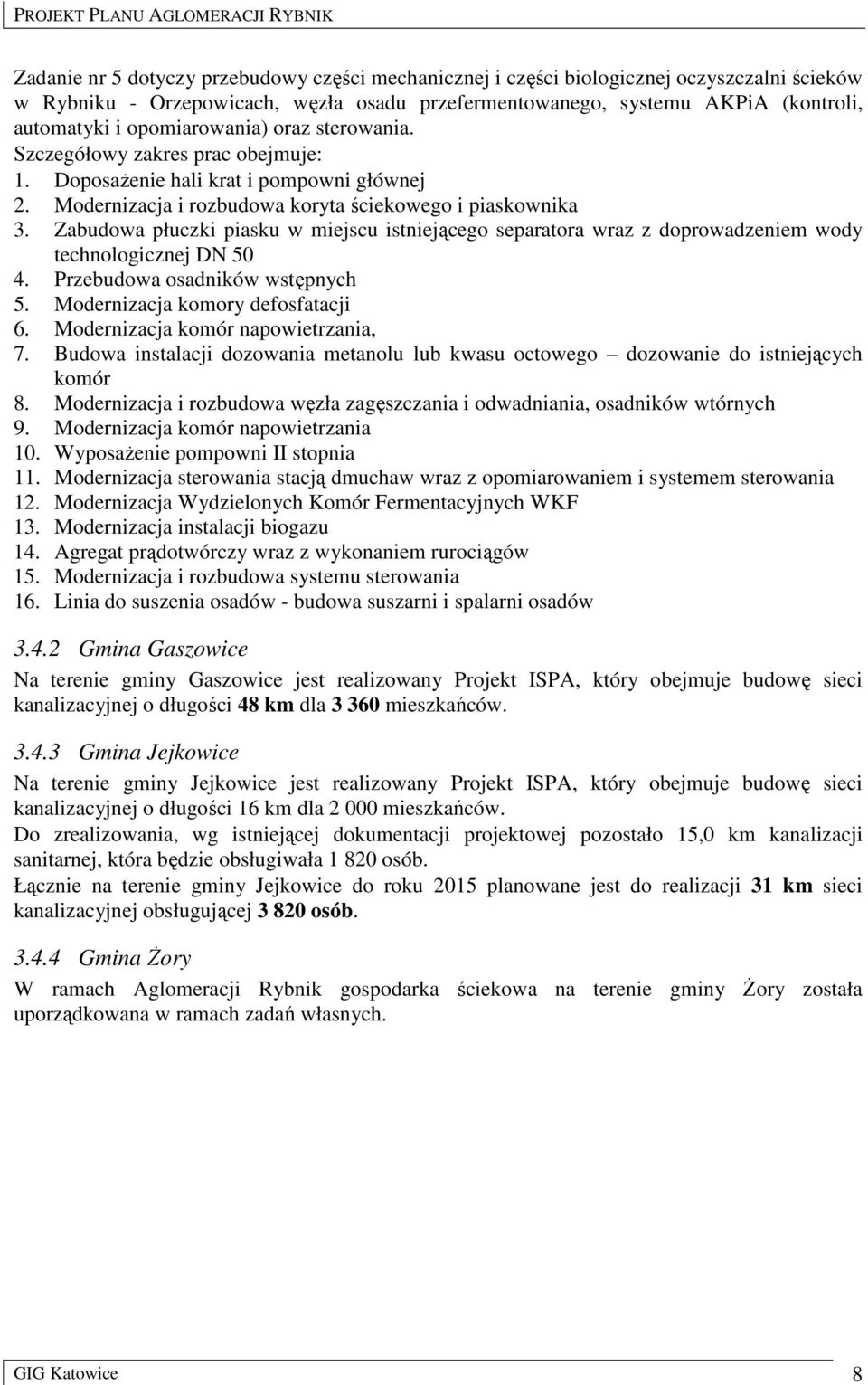 Zabudowa płuczki piasku w miejscu istniejącego separatora wraz z doprowadzeniem wody technologicznej DN 50 4. Przebudowa osadników wstępnych 5. Modernizacja komory defosfatacji 6.