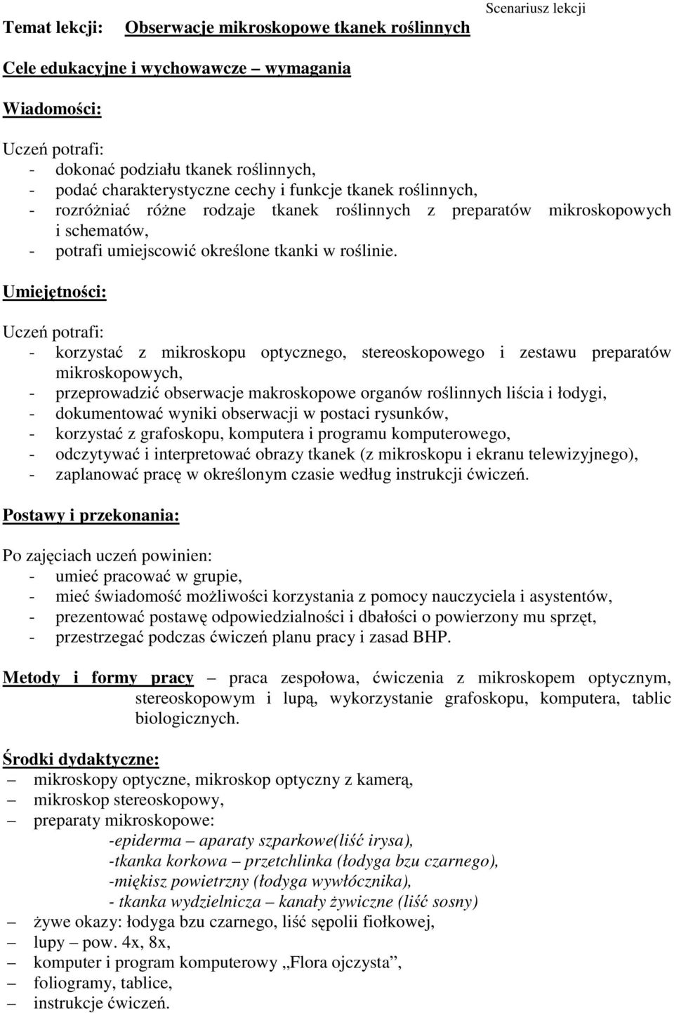 Umiejętności: Uczeń potrafi: - korzystać z mikroskopu optycznego, stereoskopowego i zestawu preparatów mikroskopowych, - przeprowadzić obserwacje makroskopowe organów roślinnych liścia i łodygi, -