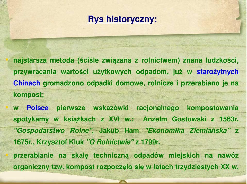 spotykamy w książkach z XVI w.: Anzelm Gostowski z 1563r. "Gospodarstwo Rolne", Jakub Ham "Ekonomika Ziemiańska" z 1675r.