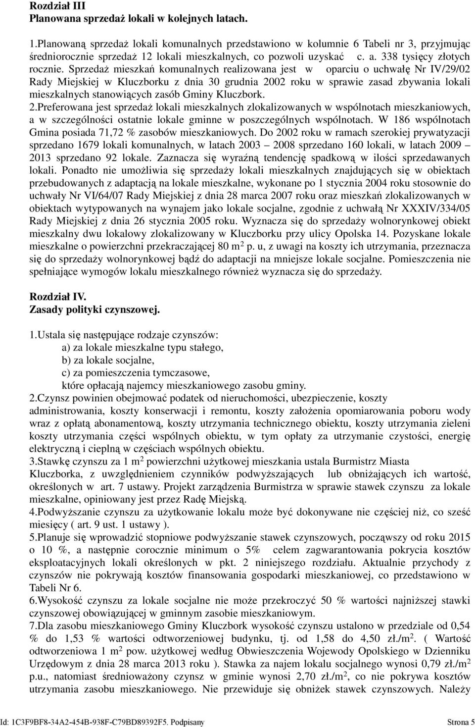 Sprzedaż mieszkań komunalnych realizowana jest w oparciu o uchwałę Nr IV/29/02 Rady Miejskiej w Kluczborku z dnia 30 grudnia 2002 roku w sprawie zasad zbywania lokali mieszkalnych stanowiących zasób