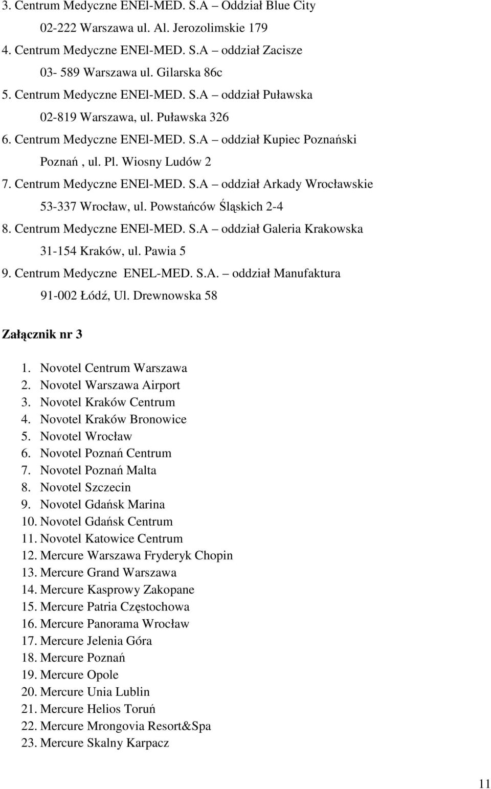 Centrum Medyczne ENEl-MED. S.A oddział Arkady Wrocławskie 53-337 Wrocław, ul. Powstańców Śląskich 2-4 8. Centrum Medyczne ENEl-MED. S.A oddział Galeria Krakowska 31-154 Kraków, ul. Pawia 5 9.